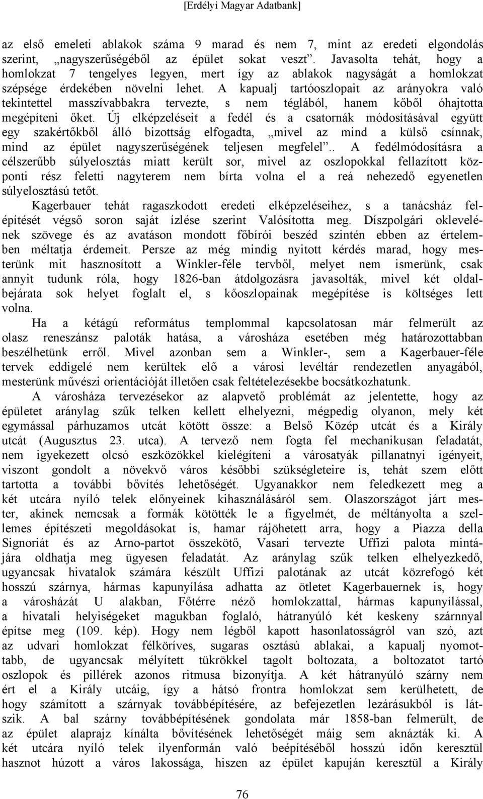 A kapualj tartóoszlopait az arányokra való tekintettel masszívabbakra tervezte, s nem téglából, hanem kőből óhajtotta megépíteni őket.