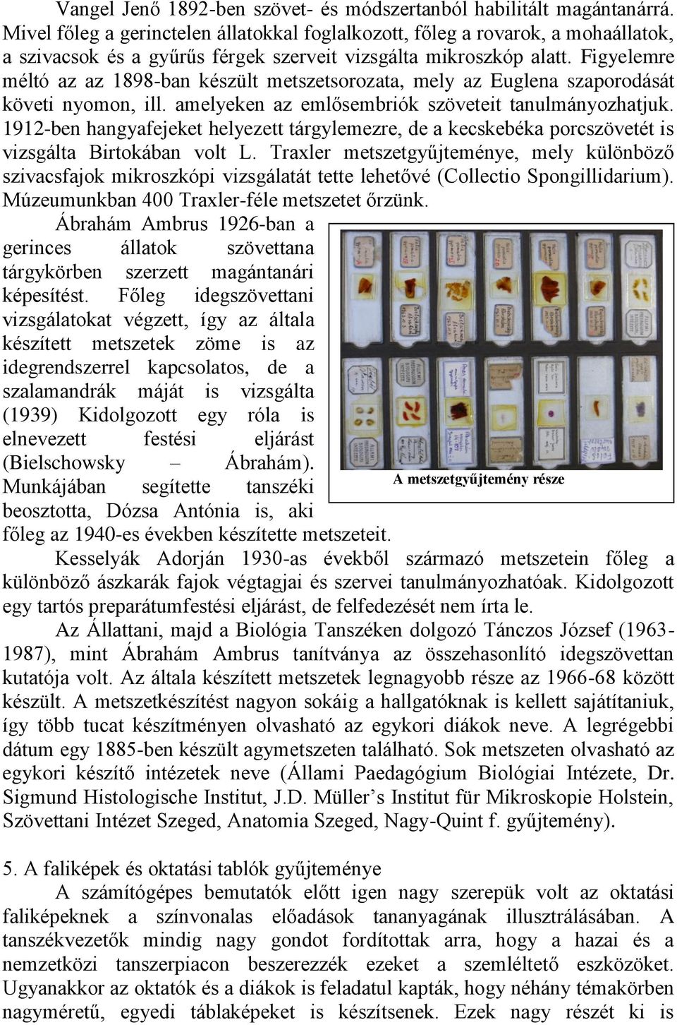 Figyelemre méltó az az 1898-ban készült metszetsorozata, mely az Euglena szaporodását követi nyomon, ill. amelyeken az emlősembriók szöveteit tanulmányozhatjuk.