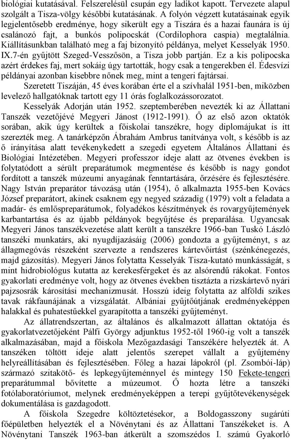 Kiállításunkban található meg a faj bizonyító példánya, melyet Kesselyák 1950. IX.7-én gyűjtött Szeged-Vesszősön, a Tisza jobb partján.
