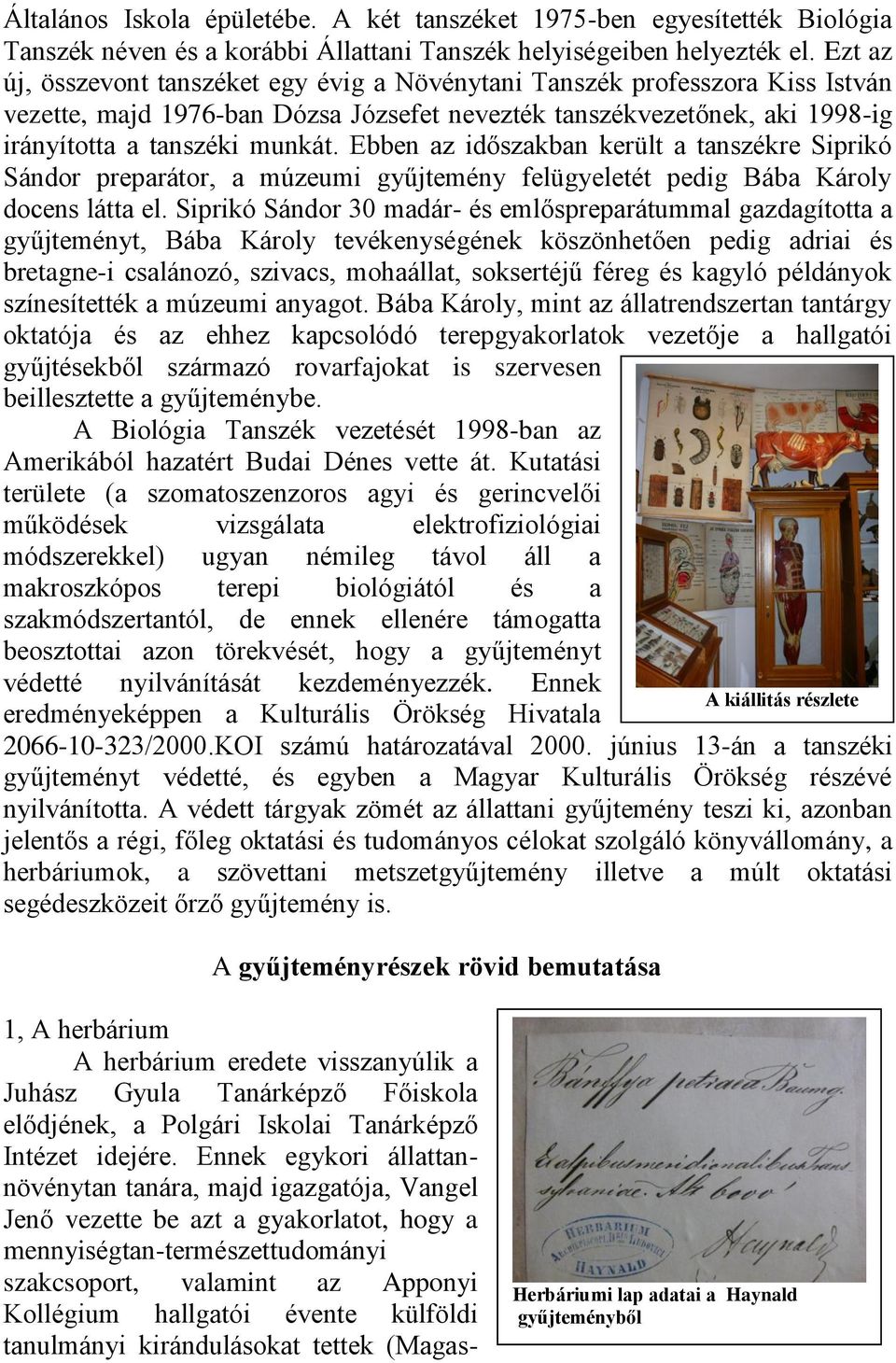 Ebben az időszakban került a tanszékre Siprikó Sándor preparátor, a múzeumi gyűjtemény felügyeletét pedig Bába Károly docens látta el.