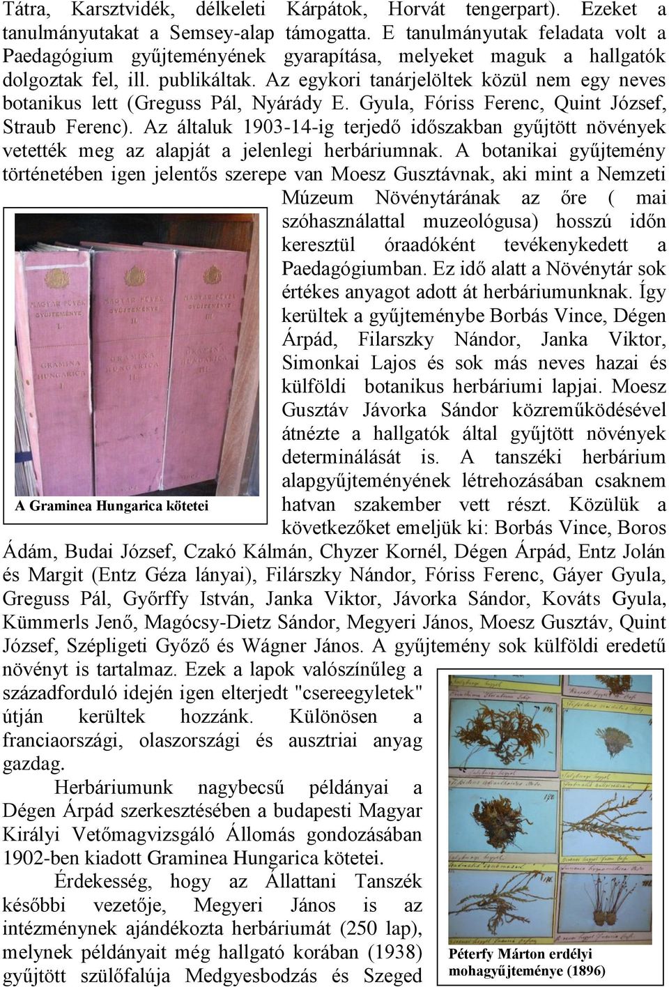 Az egykori tanárjelöltek közül nem egy neves botanikus lett (Greguss Pál, Nyárády E. Gyula, Fóriss Ferenc, Quint József, Straub Ferenc).