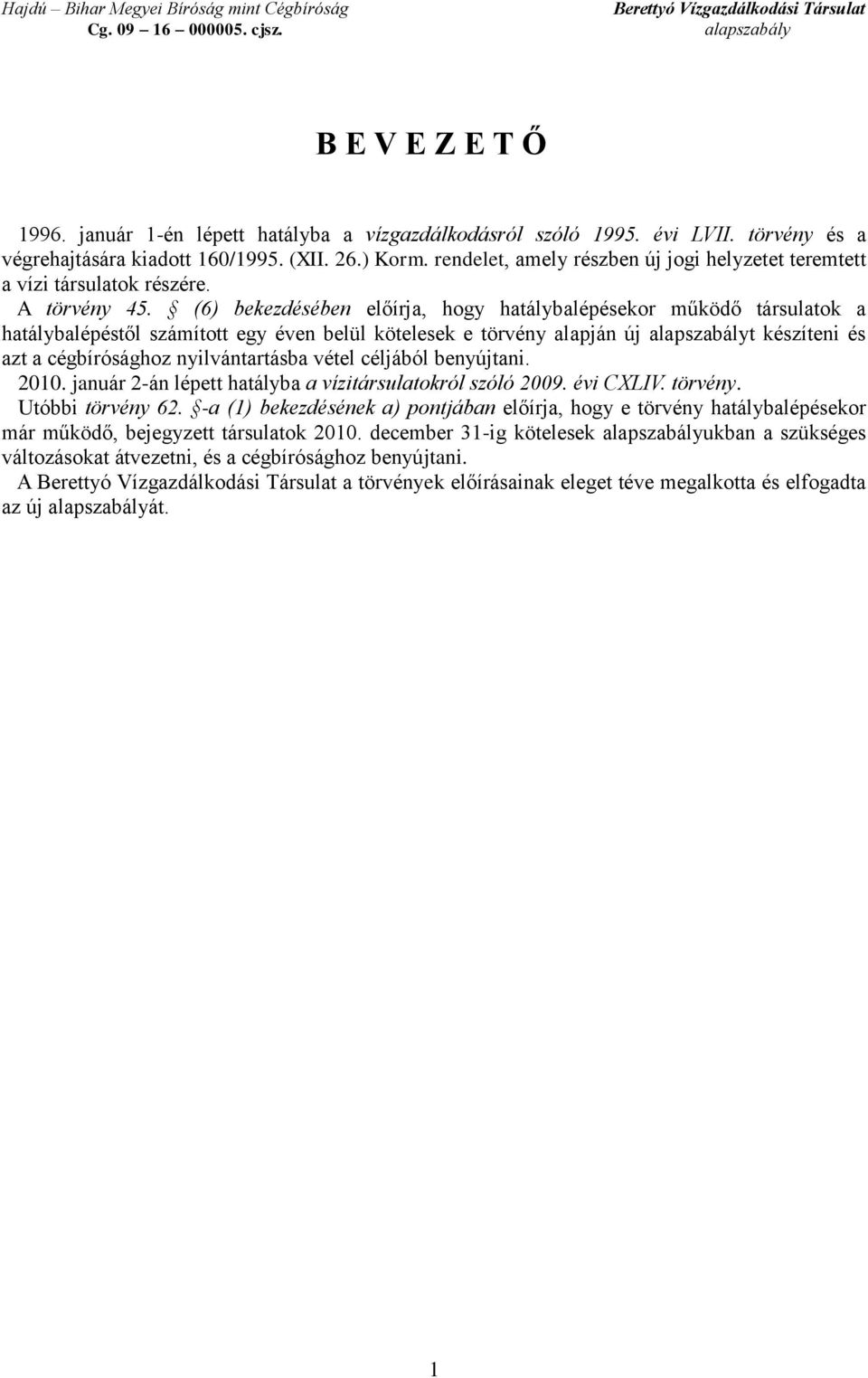 (6) bekezdésében előírja, hogy hatálybalépésekor működő társulatok a hatálybalépéstől számított egy éven belül kötelesek e törvény alapján új t készíteni és azt a cégbírósághoz nyilvántartásba vétel