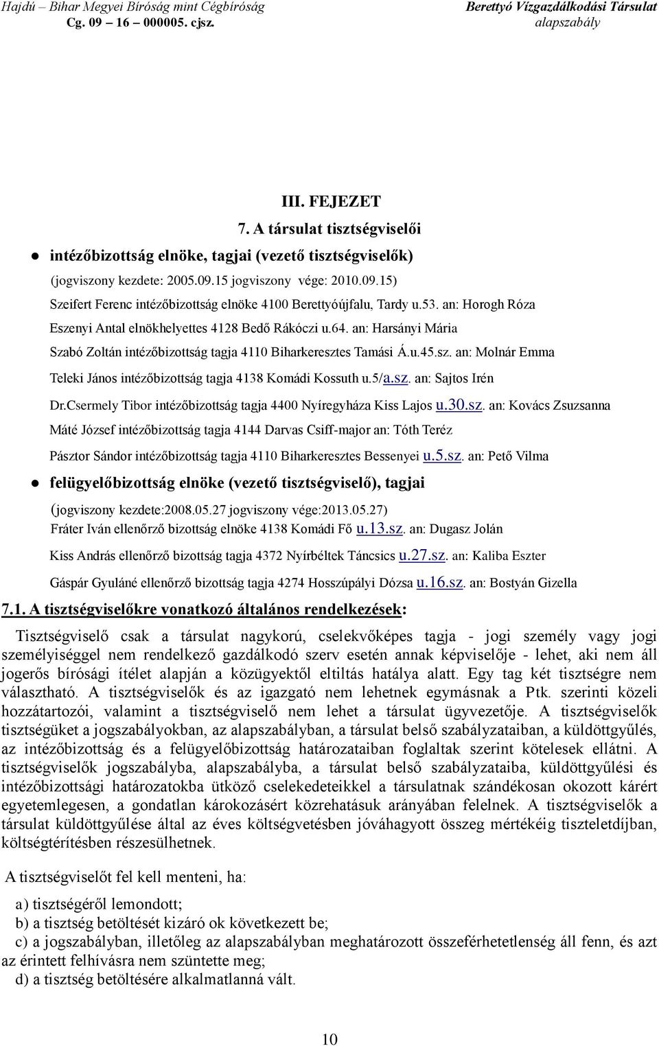 5/a.sz. an: Sajtos Irén Dr.Csermely Tibor intézőbizottság tagja 4400 Nyíregyháza Kiss Lajos u.30.sz. an: Kovács Zsuzsanna Máté József intézőbizottság tagja 4144 Darvas Csiff-major an: Tóth Teréz Pásztor Sándor intézőbizottság tagja 4110 Biharkeresztes Bessenyei u.