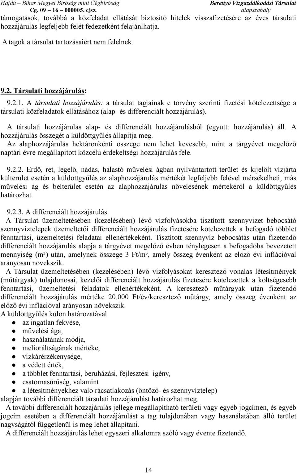 A társulati hozzájárulás: a társulat tagjainak e törvény szerinti fizetési kötelezettsége a társulati közfeladatok ellátásához (alap- és differenciált hozzájárulás).