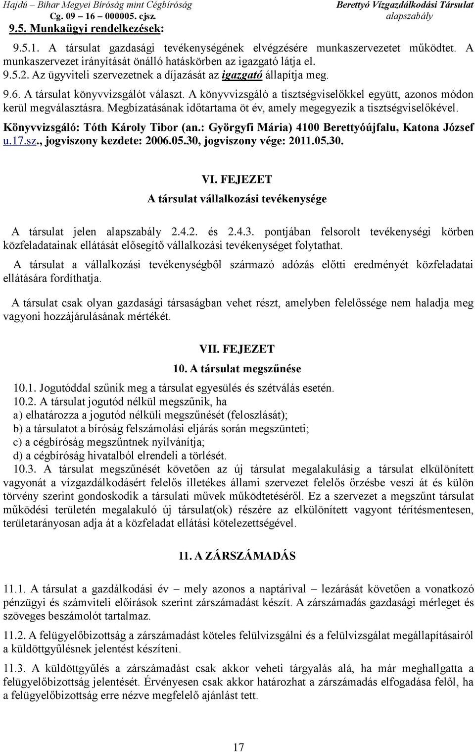 Megbízatásának időtartama öt év, amely megegyezik a tisztségviselőkével. Könyvvizsgáló: Tóth Károly Tibor (an.: Györgyfi Mária) 4100 Berettyóújfalu, Katona József u.17.sz., jogviszony kezdete: 2006.