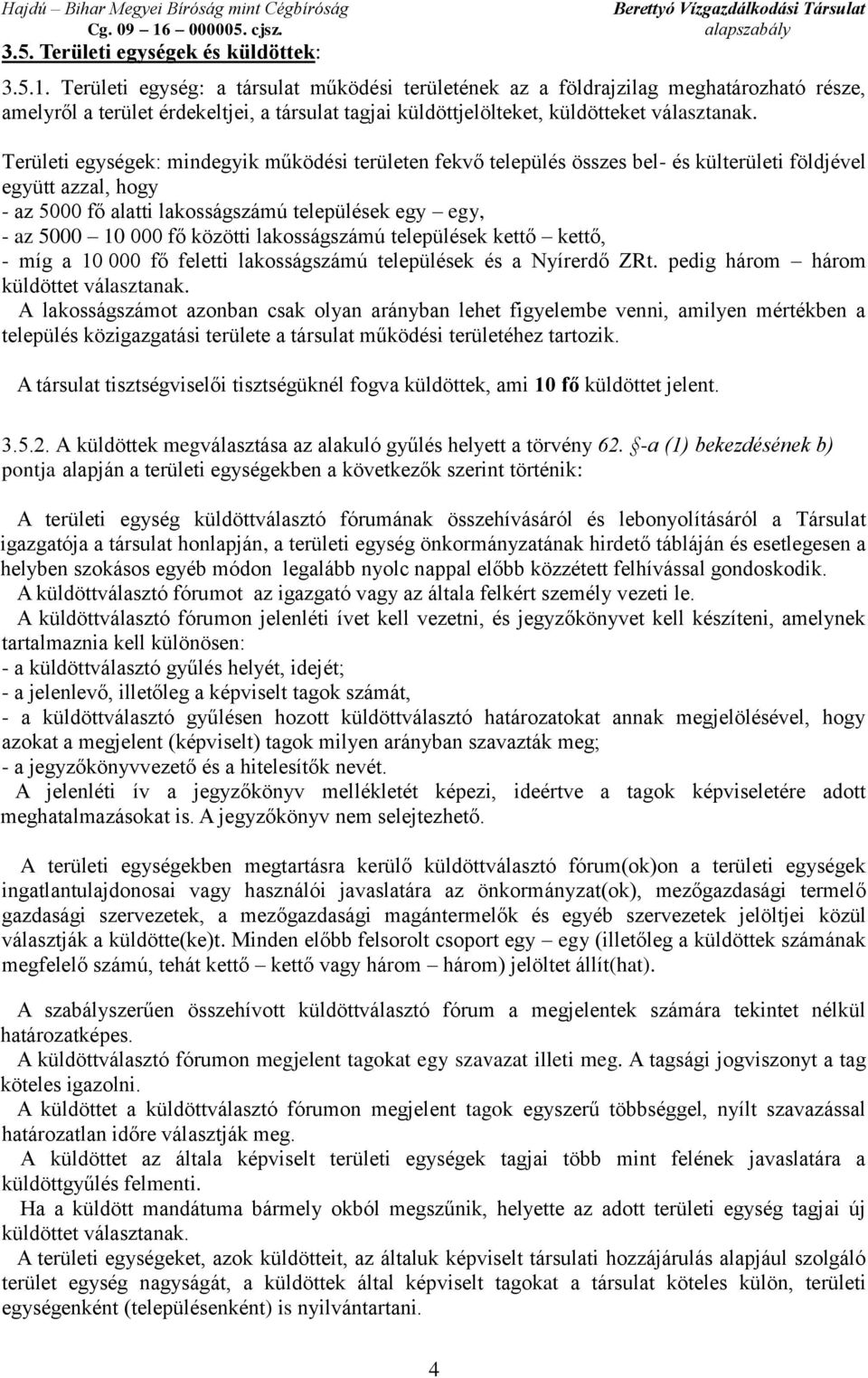 Területi egységek: mindegyik működési területen fekvő település összes bel- és külterületi földjével együtt azzal, hogy - az 5000 fő alatti lakosságszámú települések egy egy, - az 5000 10 000 fő