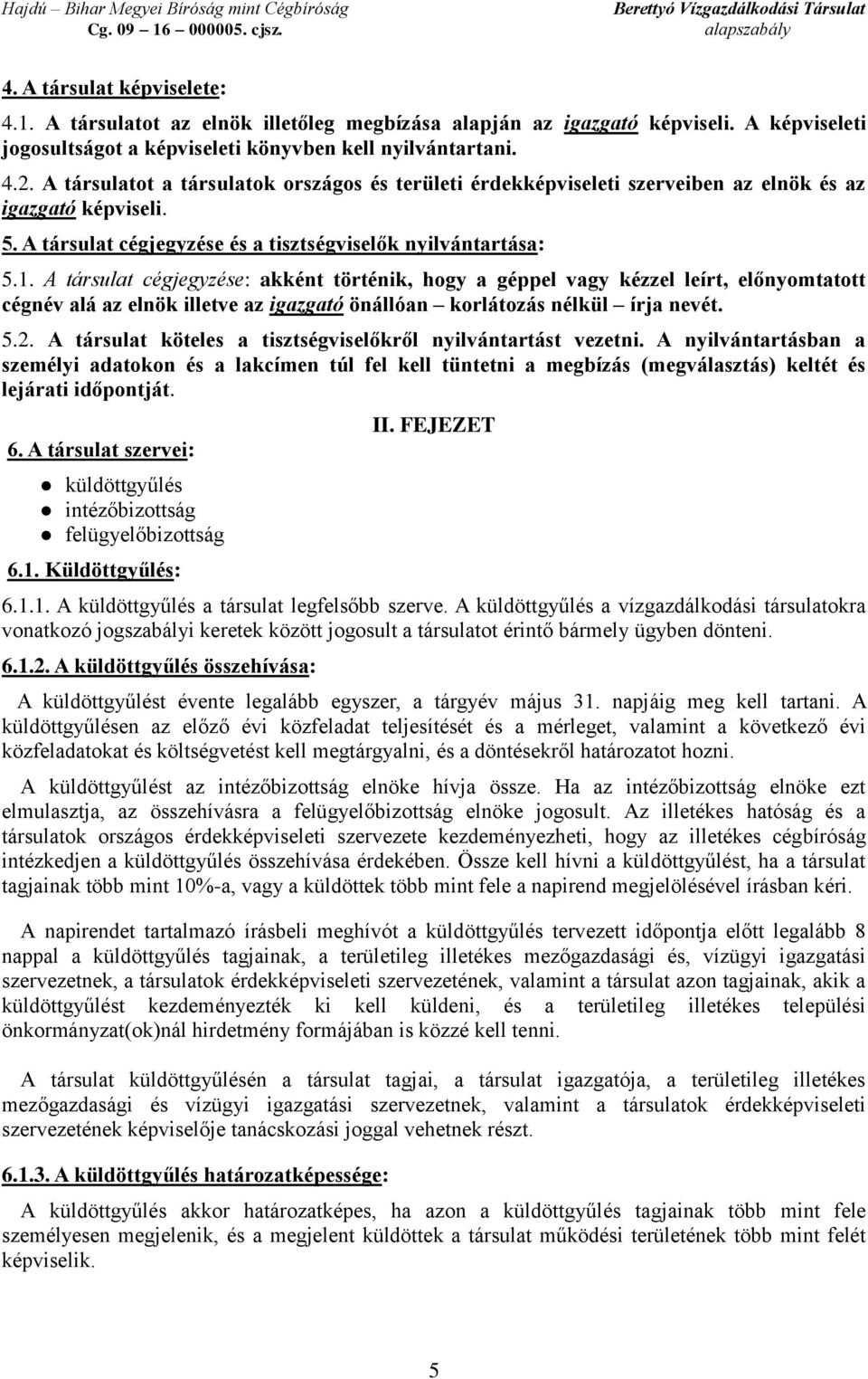 A társulat cégjegyzése: akként történik, hogy a géppel vagy kézzel leírt, előnyomtatott cégnév alá az elnök illetve az igazgató önállóan korlátozás nélkül írja nevét. 5.2.