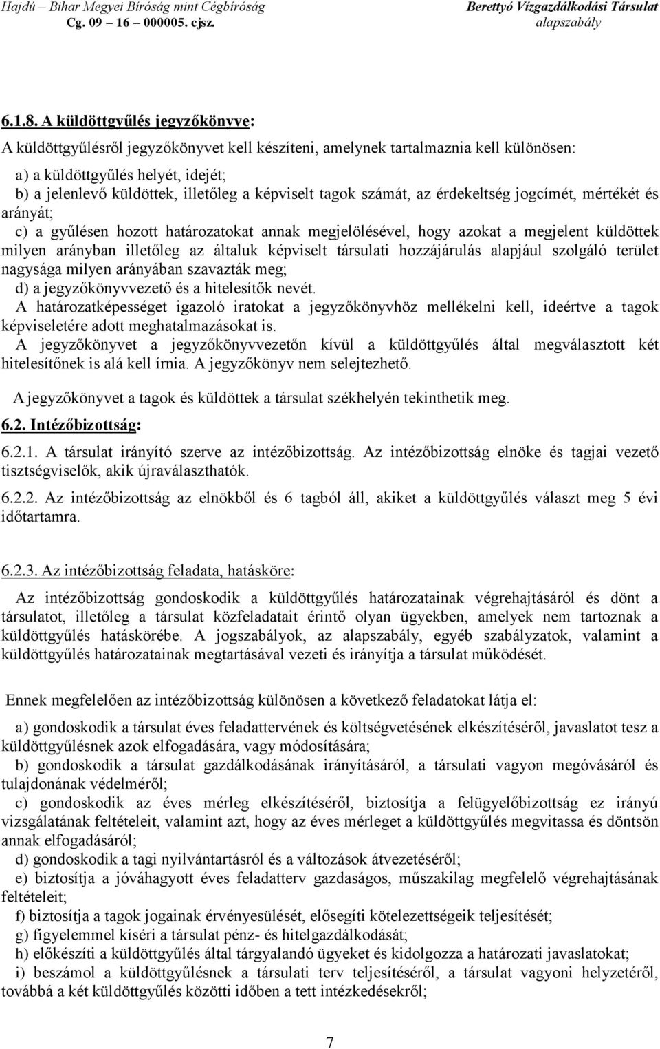 tagok számát, az érdekeltség jogcímét, mértékét és arányát; c) a gyűlésen hozott határozatokat annak megjelölésével, hogy azokat a megjelent küldöttek milyen arányban illetőleg az általuk képviselt