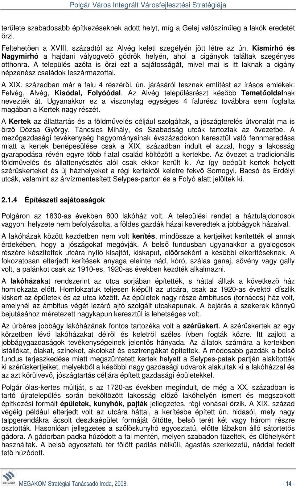 A település azóta is ırzi ezt a sajátosságát, mivel mai is itt laknak a cigány népzenész családok leszármazottai. A XIX. században már a falu 4 részérıl, ún.