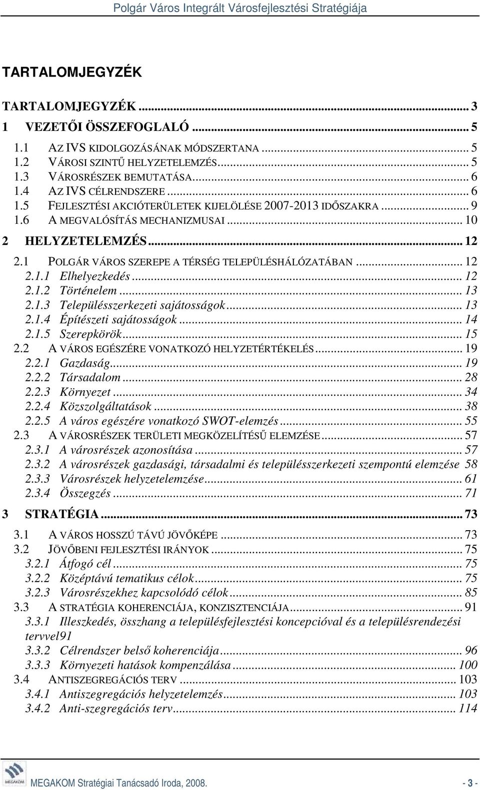 1 POLGÁR VÁROS SZEREPE A TÉRSÉG TELEPÜLÉSHÁLÓZATÁBAN... 12 2.1.1 Elhelyezkedés... 12 2.1.2 Történelem... 13 2.1.3 Településszerkezeti sajátosságok... 13 2.1.4 Építészeti sajátosságok... 14 2.1.5 Szerepkörök.