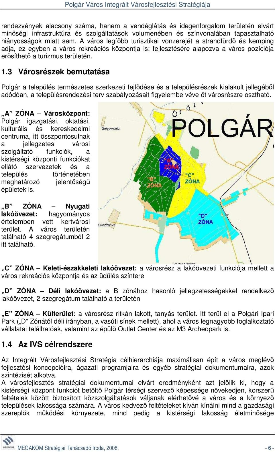 3 Városrészek bemutatása Polgár a település természetes szerkezeti fejlıdése és a településrészek kialakult jellegébıl adódóan, a településrendezési terv szabályozásait figyelembe véve öt városrészre