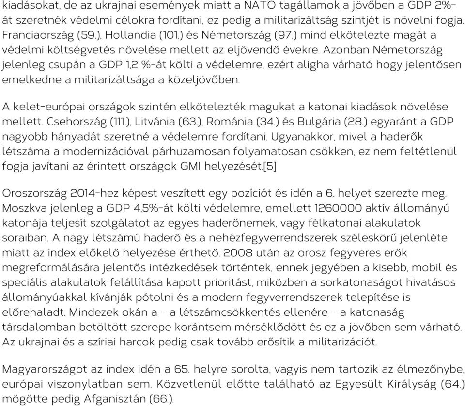 Azonban Németország jelenleg csupán a GDP 1,2 %-át költi a védelemre, ezért aligha várható hogy jelentősen emelkedne a militarizáltsága a közeljövőben.