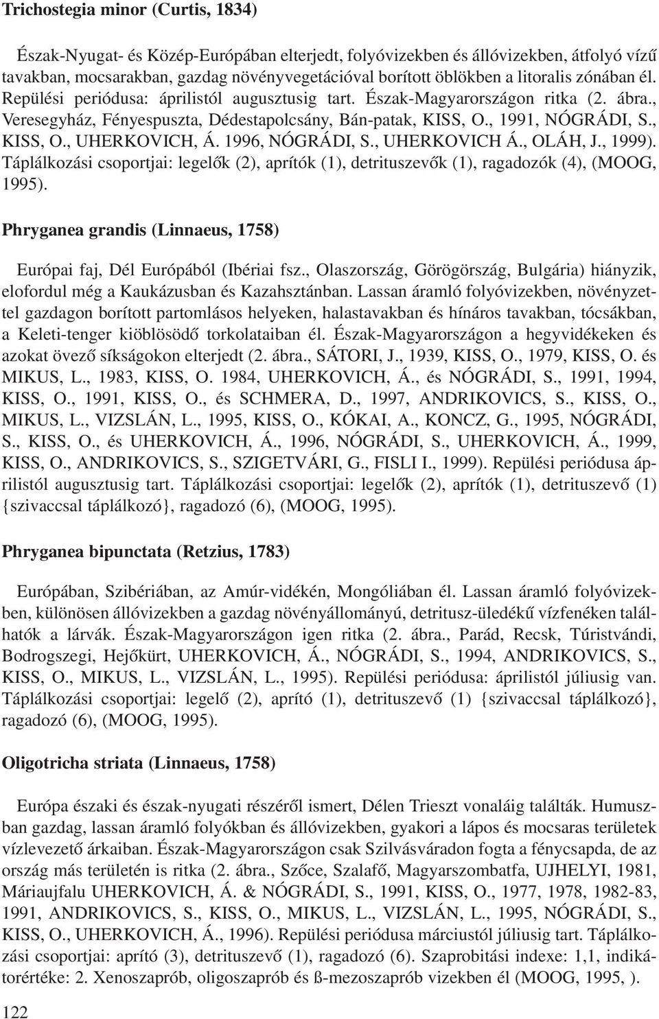 , KISS, O., UHERKOVICH, Á. 1996, NÓGRÁDI, S., UHERKOVICH Á., OLÁH, J., 1999). Táplálkozási csoportjai: legelõk (2), aprítók (1), detrituszevõk (1), ragadozók (4), (MOOG, 1995).