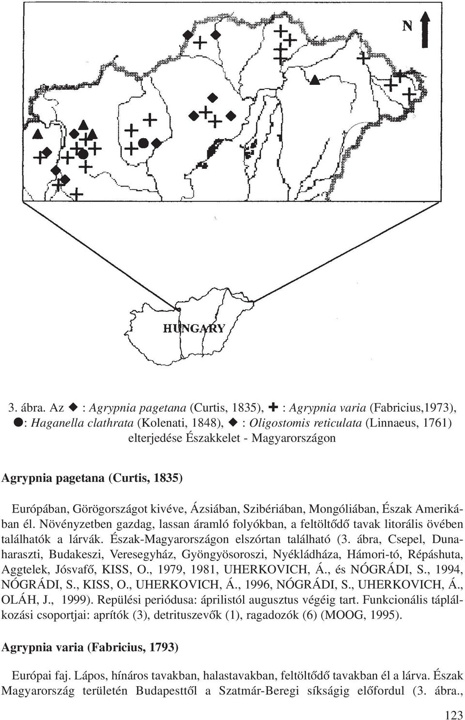 Agrypnia pagetana (Curtis, 1835) Európában, Görögországot kivéve, Ázsiában, Szibériában, Mongóliában, Észak Amerikában él.