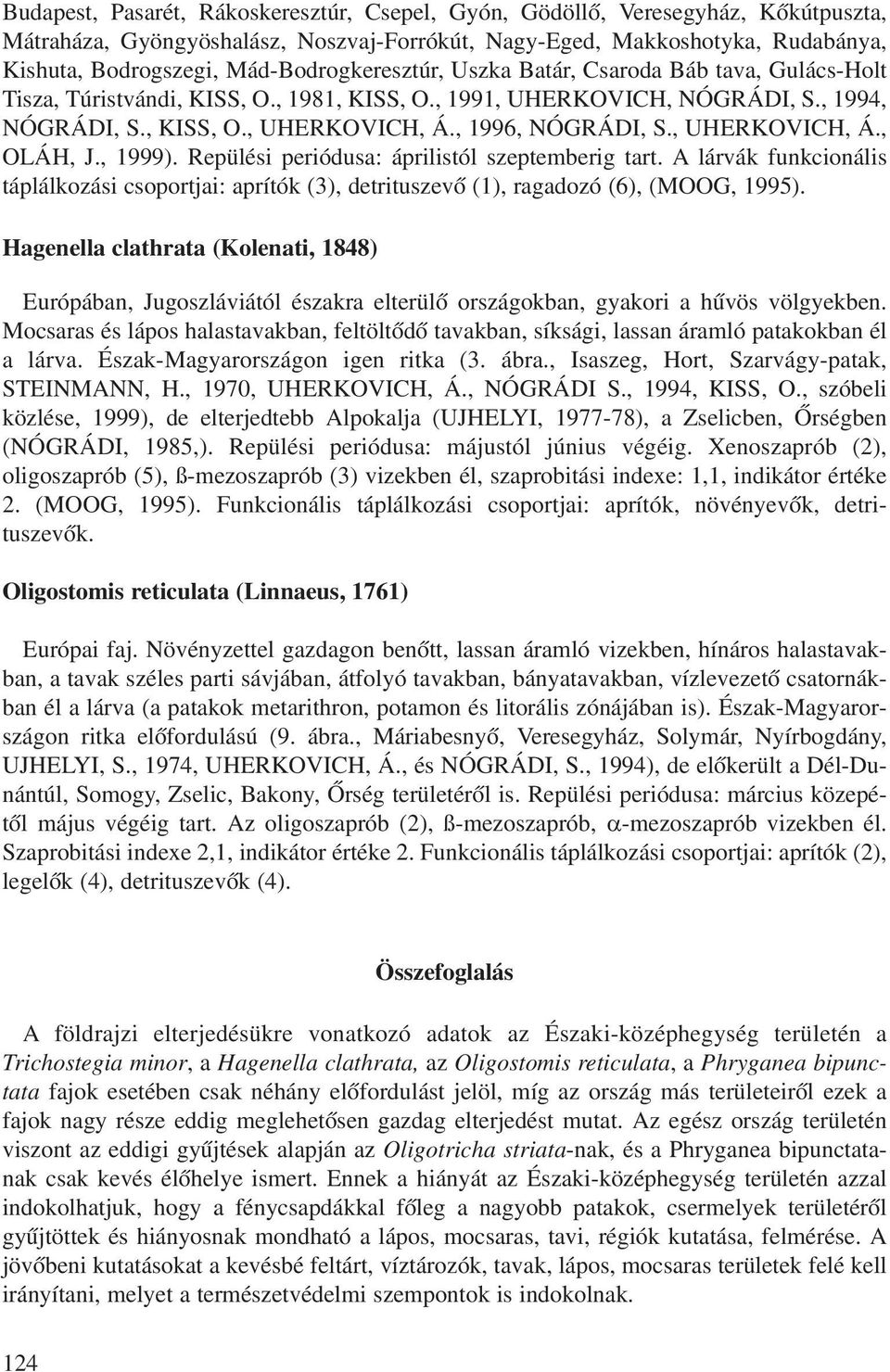 , 1996, NÓGRÁDI, S., UHERKOVICH, Á., OLÁH, J., 1999). Repülési periódusa: áprilistól szeptemberig tart.
