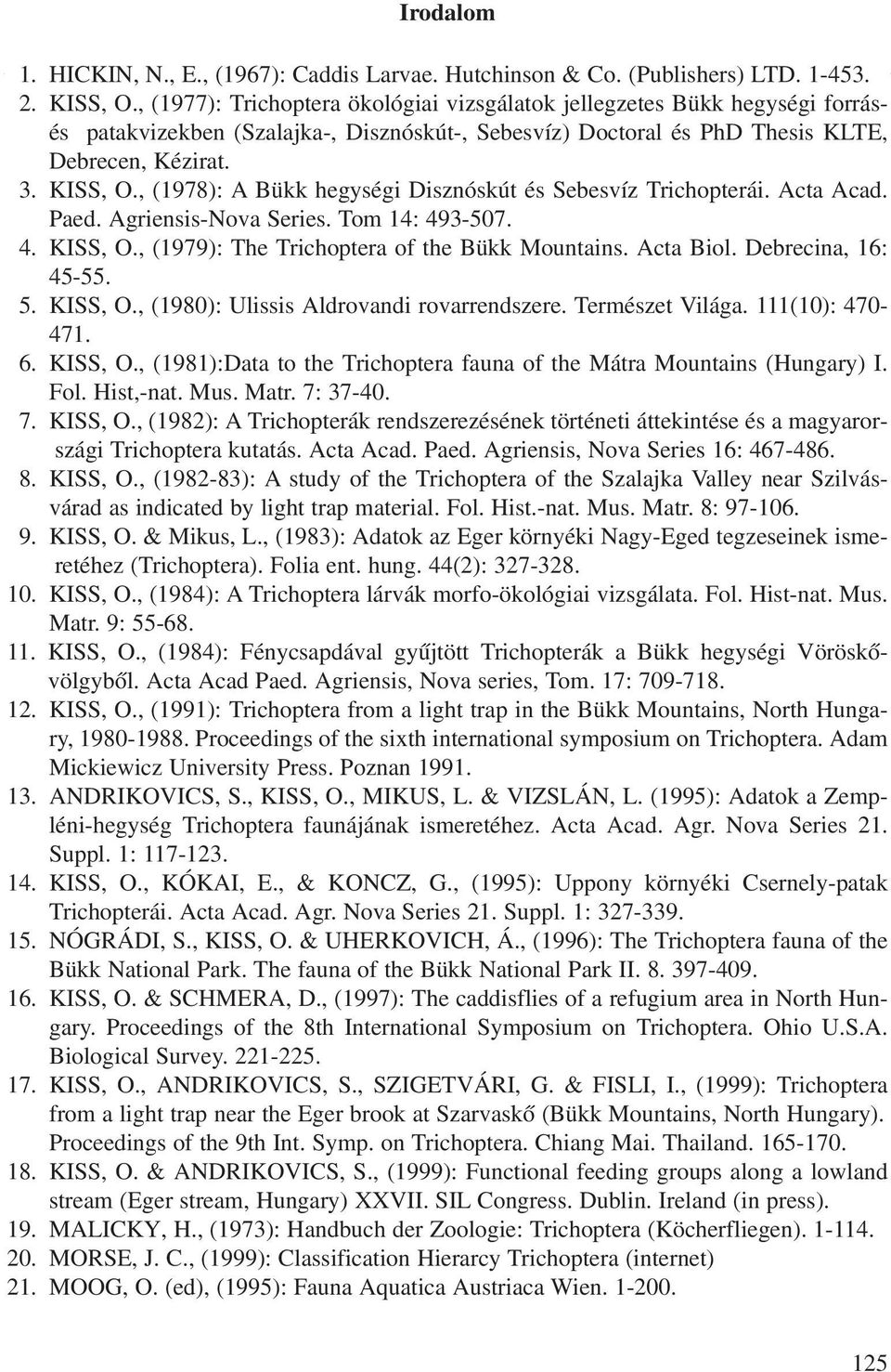 , (1978): A Bükk hegységi Disznóskút és Sebesvíz Trichopterái. Acta Acad. Paed. Agriensis-Nova Series. Tom 14: 493-507. 4. KISS, O., (1979): The Trichoptera of the Bükk Mountains. Acta Biol.