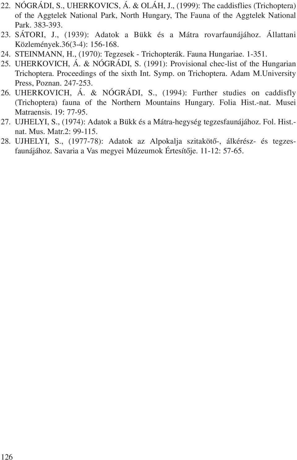 (1991): Provisional chec-list of the Hungarian Trichoptera. Proceedings of the sixth Int. Symp. on Trichoptera. Adam M.University Press, Poznan. 247-253. 26. UHERKOVICH, Á. & NÓGRÁDI, S.