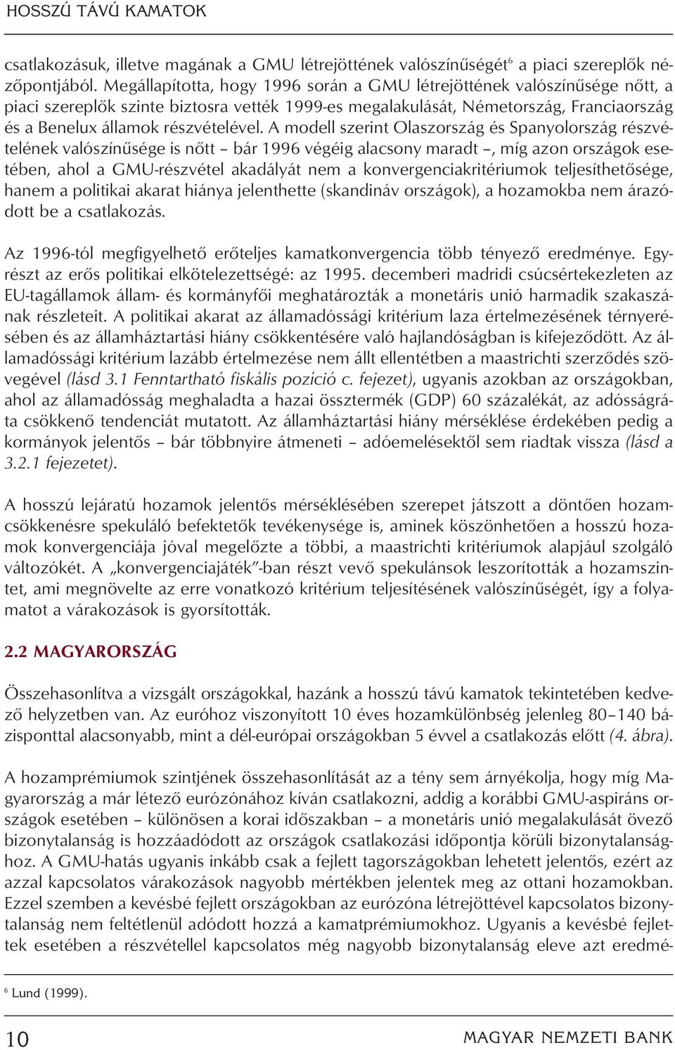 A modell szerint Olaszország és Spanyolország részvételének valószínûsége is nôtt bár 1996 végéig alacsony maradt, míg azon országok esetében, ahol a GMU-részvétel akadályát nem a