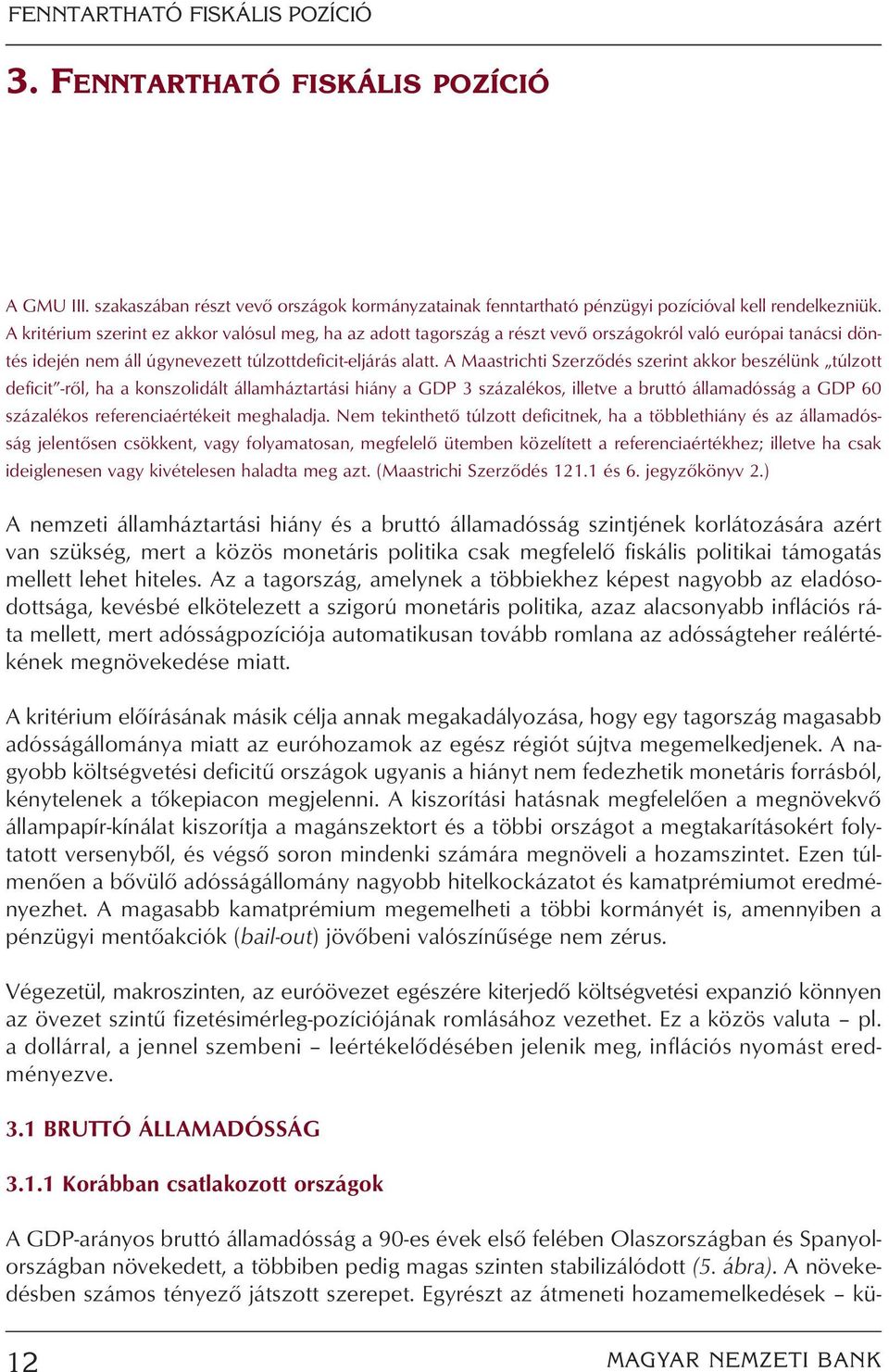 A Maastrichti Szerzôdés szerint akkor beszélünk túlzott deficit -rôl, ha a konszolidált államháztartási hiány a GDP 3 százalékos, illetve a bruttó államadósság a GDP 60 százalékos referenciaértékeit