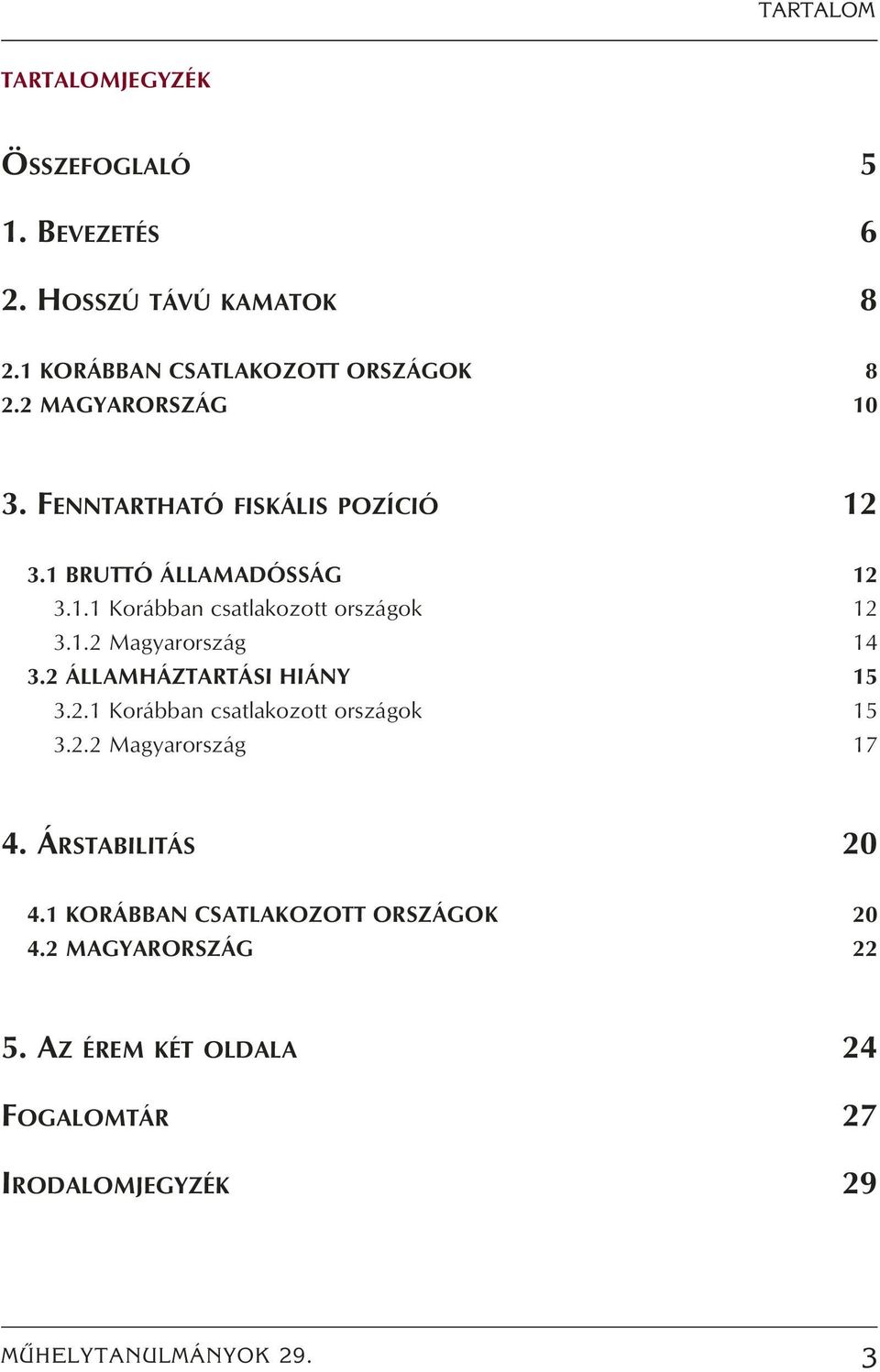 2 ÁLLAMHÁZTARTÁSI HIÁNY 15 3.2.1 Korábban csatlakozott országok 15 3.2.2 Magyarország 17 4. ÁRSTABILITÁS 20 4.