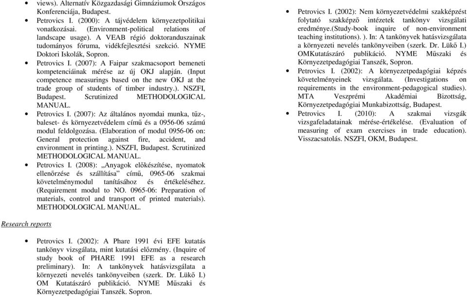 (Input cmpetence measurings based n the new OKJ at the trade grup f students f timber industry.). NSZFI, Budapest. Scrutinized METHODOLOGICAL MANUAL. Petrvics I.