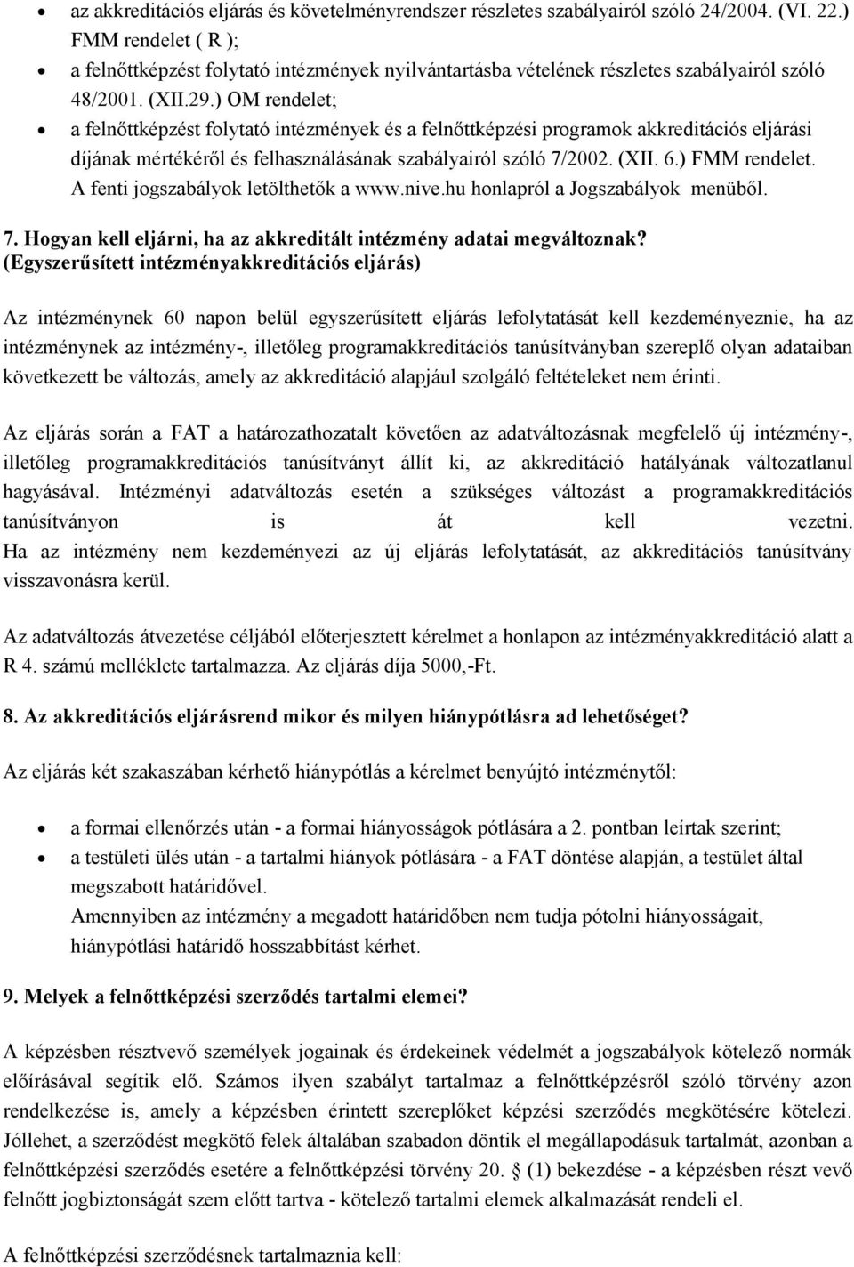 ) OM rendelet; a felnőttképzést folytató intézmények és a felnőttképzési programok akkreditációs eljárási díjának mértékéről és felhasználásának szabályairól szóló 7/2002. (XII. 6.) FMM rendelet.