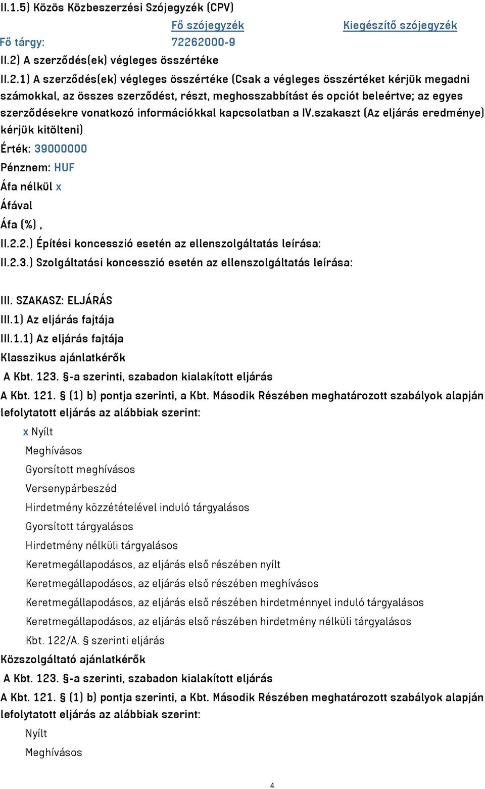 opciót beleértve; az egyes szerződésekre vonatkozó információkkal kapcsolatban a IV.szakaszt (Az eljárás eredménye) kérjük kitölteni) Érték: 39000000 Pénznem: HUF Áfa nélkül x Áfával II.2.