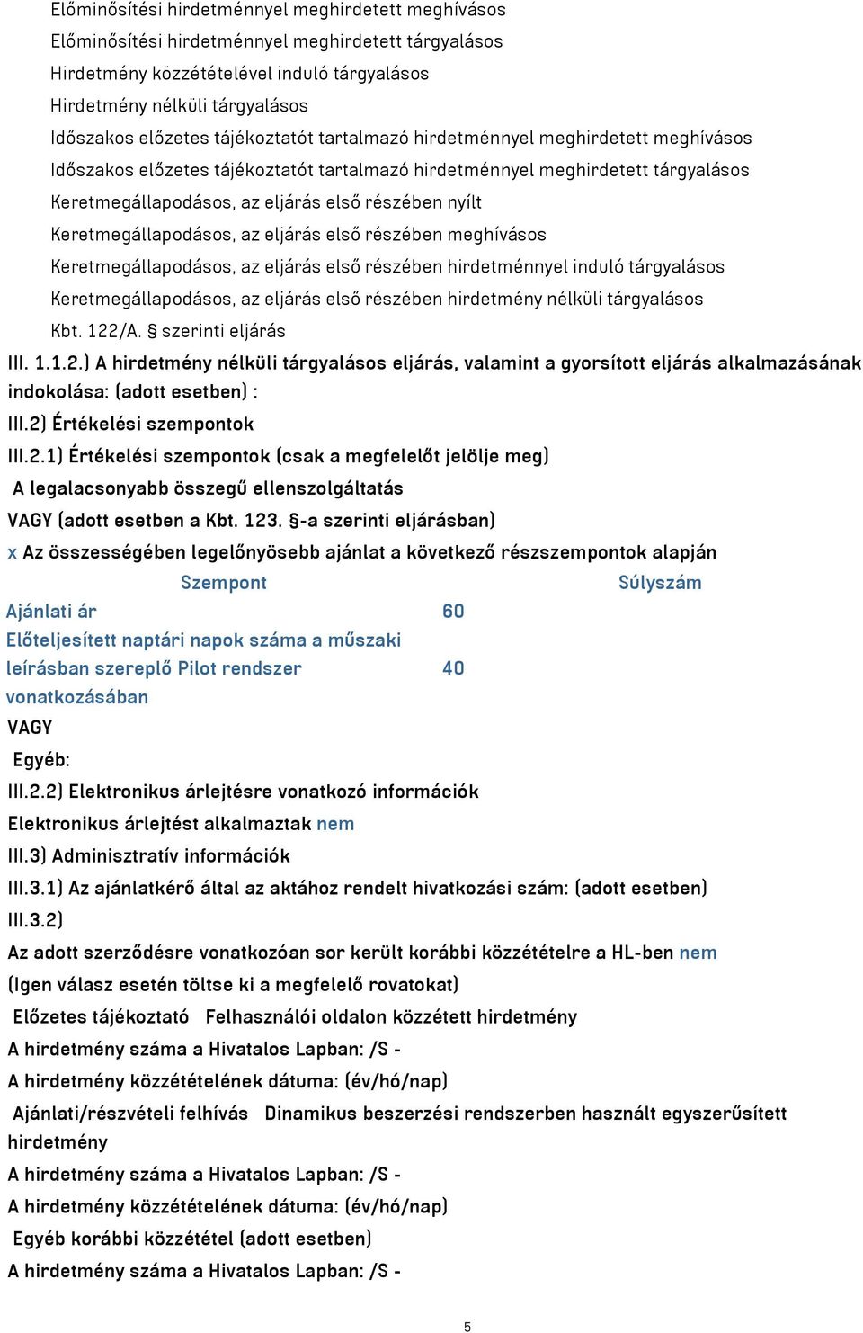 Keretmegállapodásos, az eljárás első részében meghívásos Keretmegállapodásos, az eljárás első részében hirdetménnyel induló tárgyalásos Keretmegállapodásos, az eljárás első részében hirdetmény