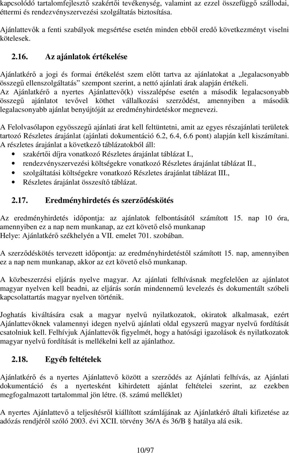 Az ajánlatok értékelése Ajánlatkérı a jogi és formai értékelést szem elıtt tartva az ajánlatokat a legalacsonyabb összegő ellenszolgáltatás szempont szerint, a nettó ajánlati árak alapján értékeli.