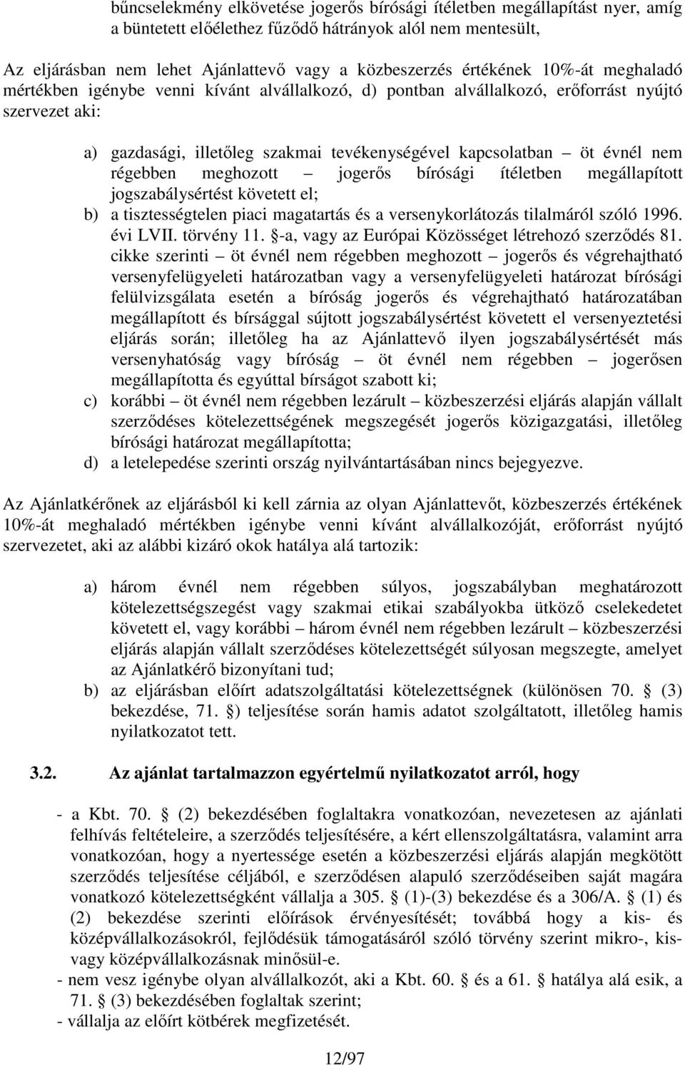 nem régebben meghozott jogerıs bírósági ítéletben megállapított jogszabálysértést követett el; b) a tisztességtelen piaci magatartás és a versenykorlátozás tilalmáról szóló 1996. évi LVII. törvény 11.