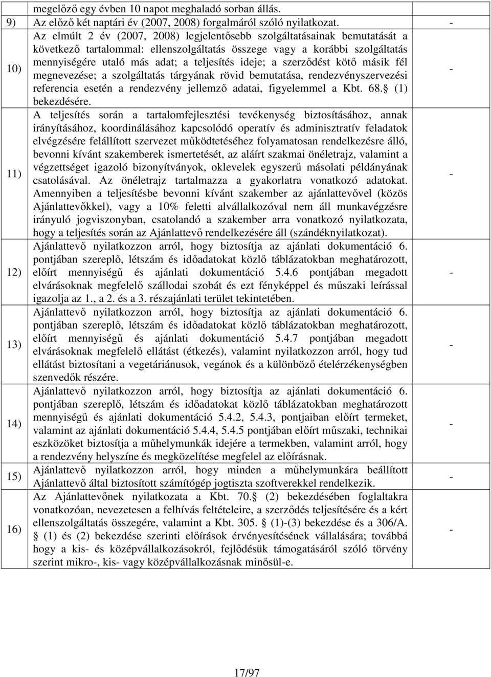 ideje; a szerzıdést kötı másik fél megnevezése; a szolgáltatás tárgyának rövid bemutatása, rendezvényszervezési - referencia esetén a rendezvény jellemzı adatai, figyelemmel a Kbt. 68.