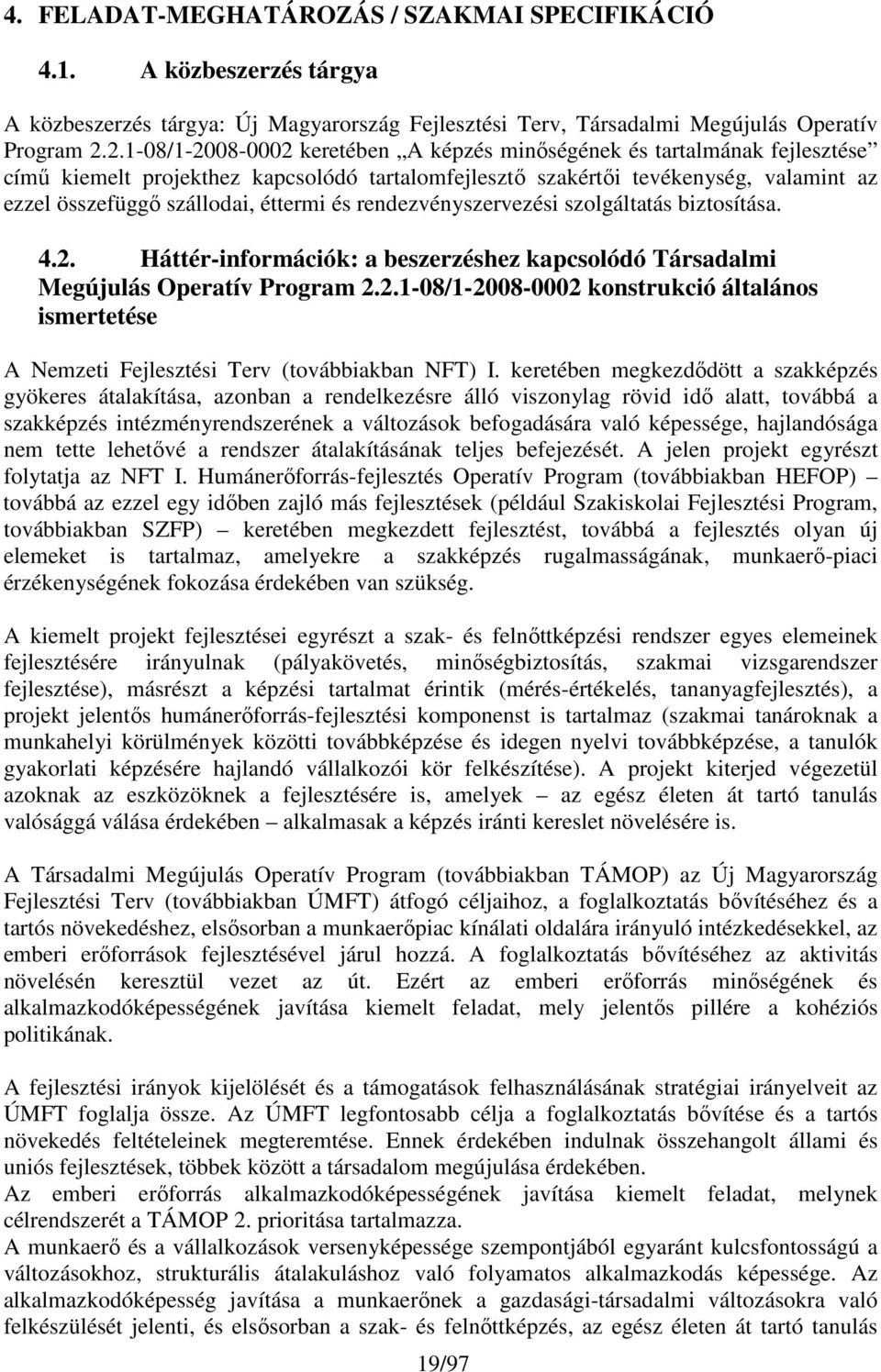 éttermi és rendezvényszervezési szolgáltatás biztosítása. 4.2. Háttér-információk: a beszerzéshez kapcsolódó Társadalmi Megújulás Operatív Program 2.2.1-08/1-2008-0002 konstrukció általános ismertetése A Nemzeti Fejlesztési Terv (továbbiakban NFT) I.