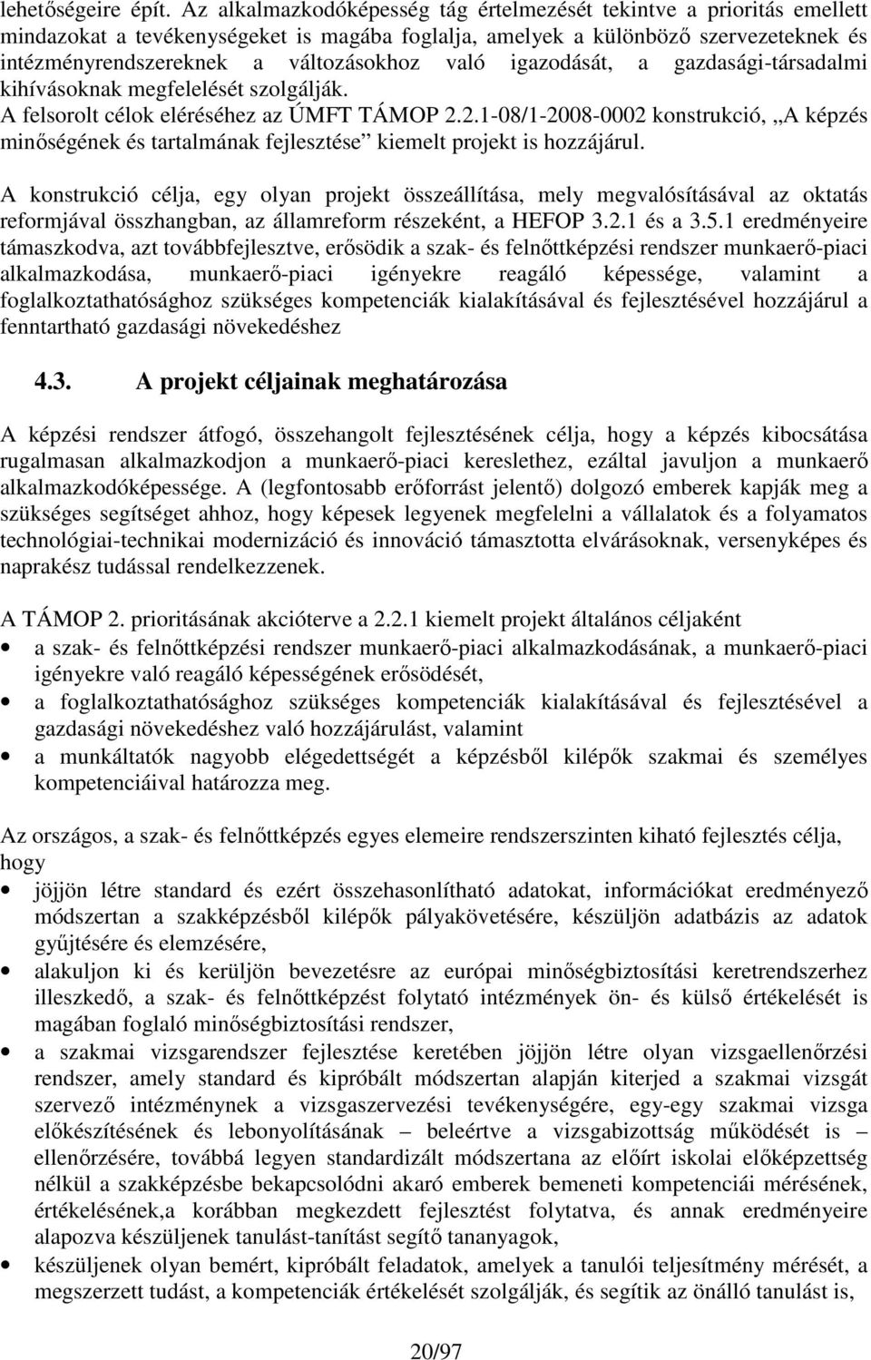 való igazodását, a gazdasági-társadalmi kihívásoknak megfelelését szolgálják. A felsorolt célok eléréséhez az ÚMFT TÁMOP 2.