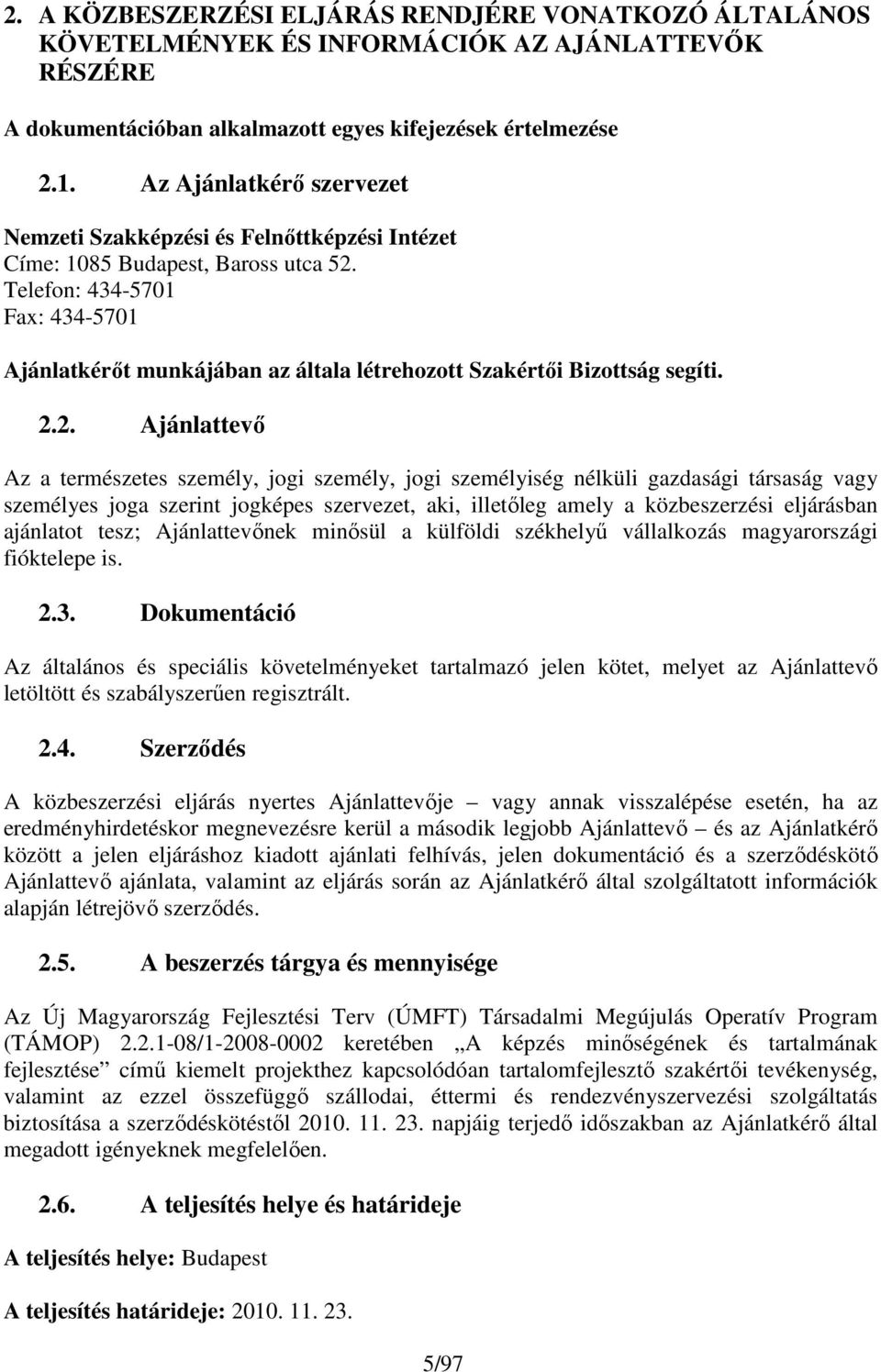 Telefon: 434-5701 Fax: 434-5701 Ajánlatkérıt munkájában az általa létrehozott Szakértıi Bizottság segíti. 2.