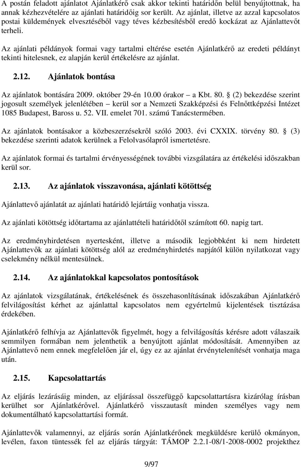 Az ajánlati példányok formai vagy tartalmi eltérése esetén Ajánlatkérı az eredeti példányt tekinti hitelesnek, ez alapján kerül értékelésre az ajánlat. 2.12.