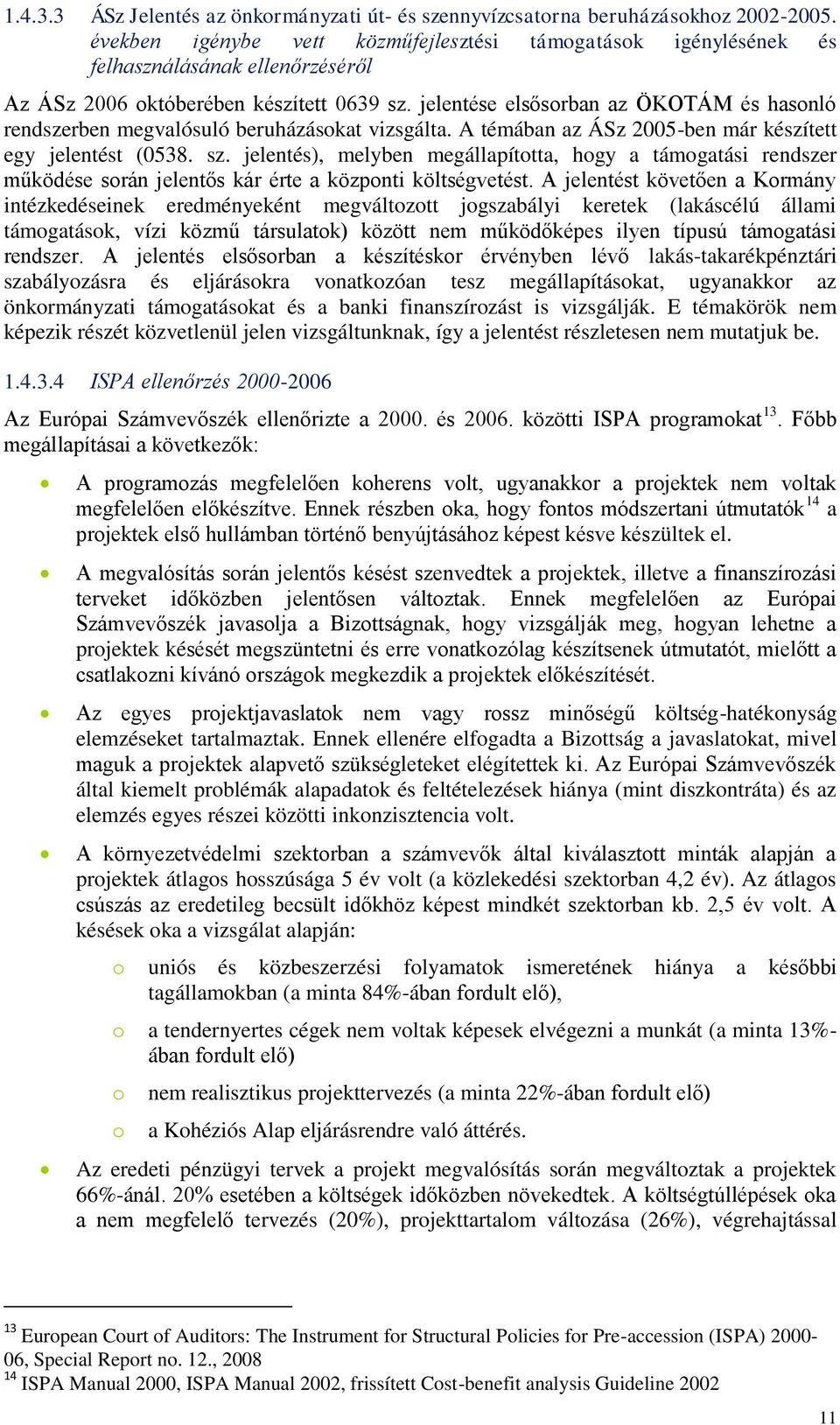 jelentése elsősorban az ÖKOTÁM és hasonló rendszerben megvalósuló beruházásokat vizsgálta. A témában az ÁSz 2005-ben már készített egy jelentést (0538. sz.