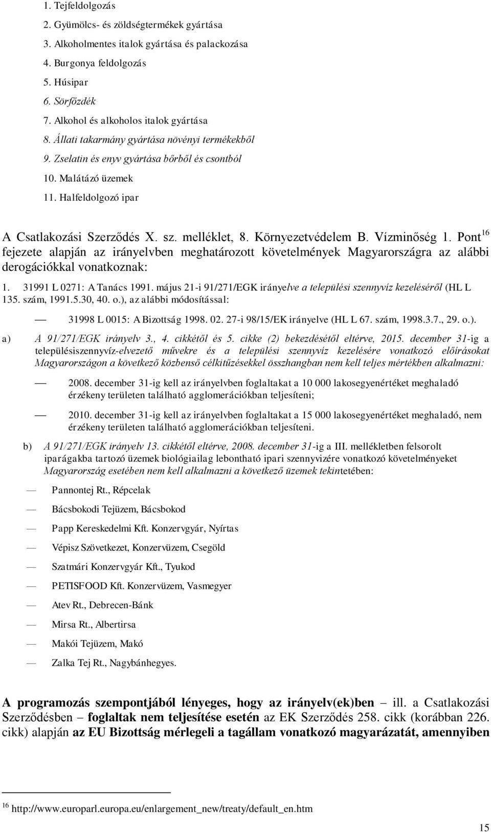 Környezetvédelem B. Vízminőség 1. Pont 16 fejezete alapján az irányelvben meghatározott követelmények Magyarországra az alábbi derogációkkal vonatkoznak: 1. 31991 L 0271: A Tanács 1991.
