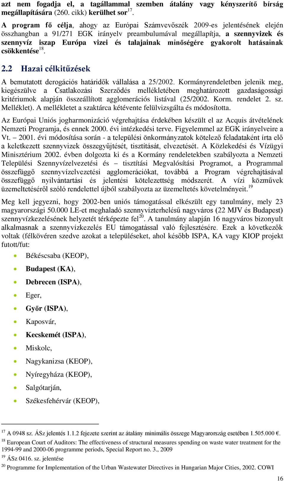 talajainak minőségére gyakorolt hatásainak csökkentése 18. 2.2 Hazai célkitűzések A bemutatott derogációs határidők vállalása a 25/2002.