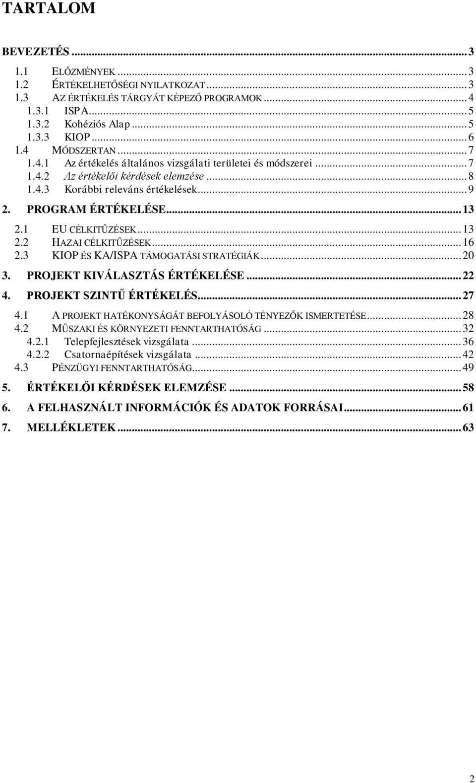 1 EU CÉLKITŰZÉSEK... 13 2.2 HAZAI CÉLKITŰZÉSEK... 16 2.3 KIOP ÉS KA/ISPA TÁMOGATÁSI STRATÉGIÁK... 20 3. PROJEKT KIVÁLASZTÁS ÉRTÉKELÉSE... 22 4. PROJEKT SZINTŰ ÉRTÉKELÉS... 27 4.