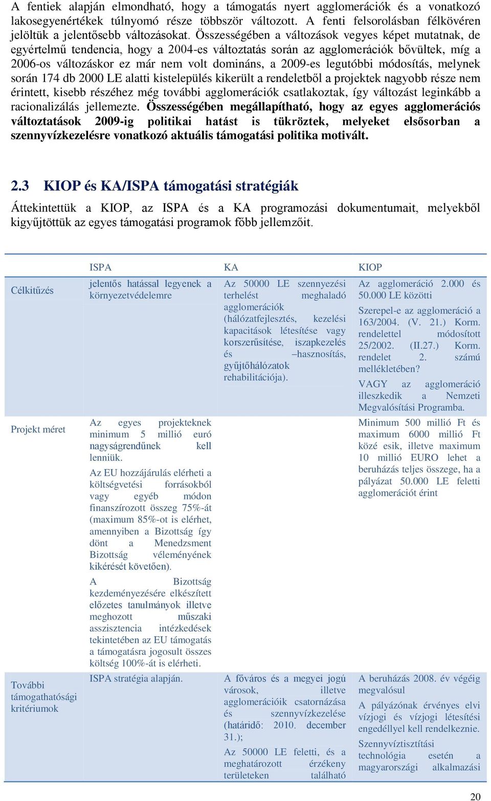 Összességében a változások vegyes képet mutatnak, de egyértelmű tendencia, hogy a 2004-es változtatás során az agglomerációk bővültek, míg a 2006-os változáskor ez már nem volt domináns, a 2009-es