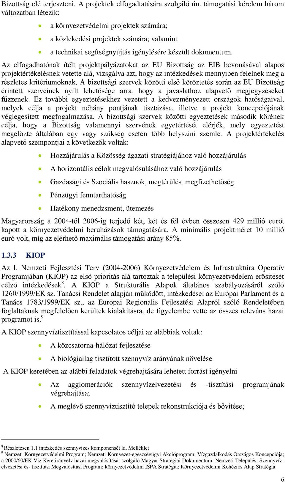 Az elfogadhatónak ítélt projektpályázatokat az EU Bizottság az EIB bevonásával alapos projektértékelésnek vetette alá, vizsgálva azt, hogy az intézkedések mennyiben felelnek meg a részletes