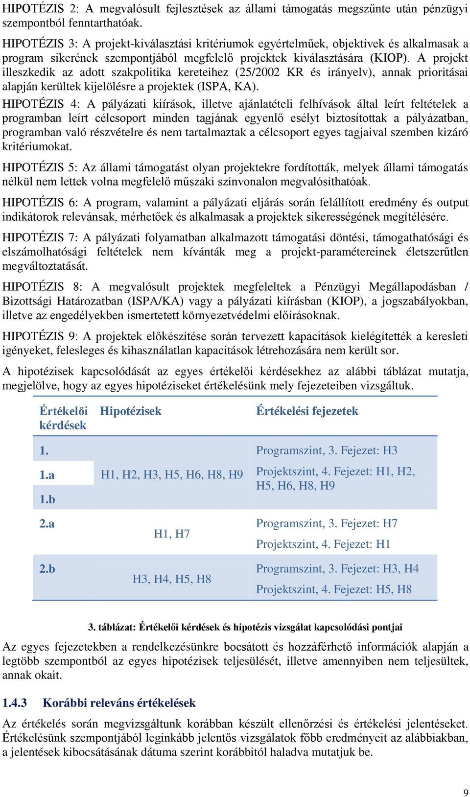 A projekt illeszkedik az adott szakpolitika kereteihez (25/2002 KR és irányelv), annak prioritásai alapján kerültek kijelölésre a projektek (ISPA, KA).