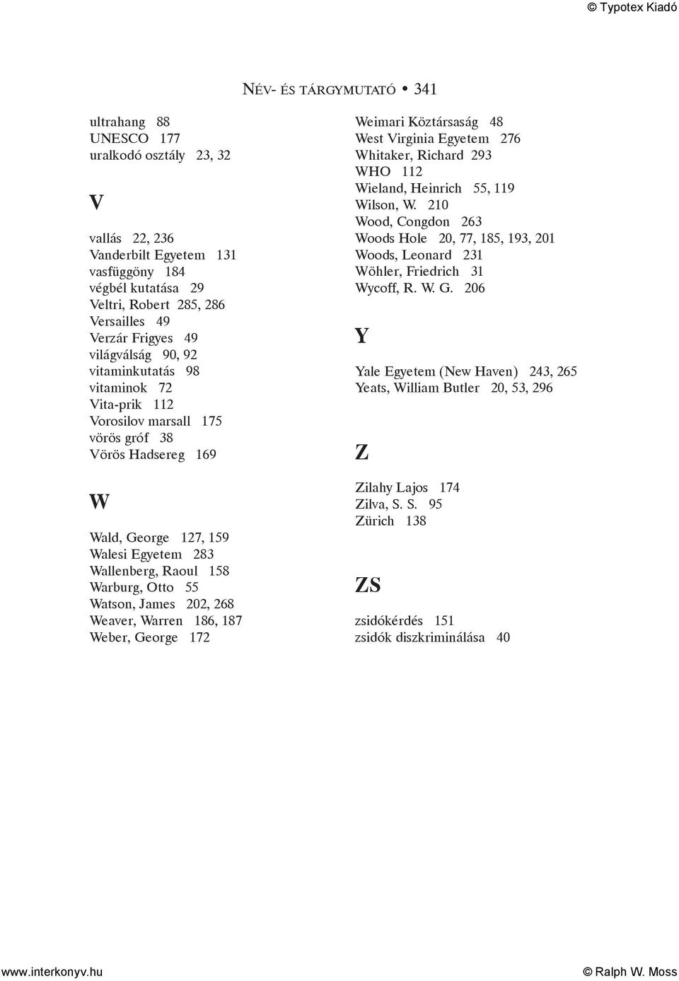 Otto 55 Watson, James 202, 268 Weaver, Warren 186, 187 Weber, George 172 Weimari Köztársaság 48 West Virginia Egyetem 276 Whitaker, Richard 293 WHO 112 Wieland, Heinrich 55, 119 Wilson, W.