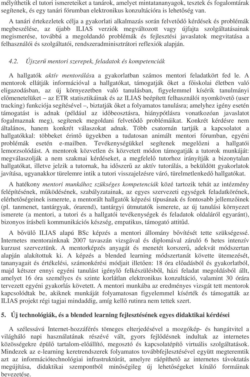 megoldandó problémák és fejlesztési javaslatok megvitatása a felhasználói és szolgáltatói, rendszeradminisztrátori reflexiók alapján. 4.2.