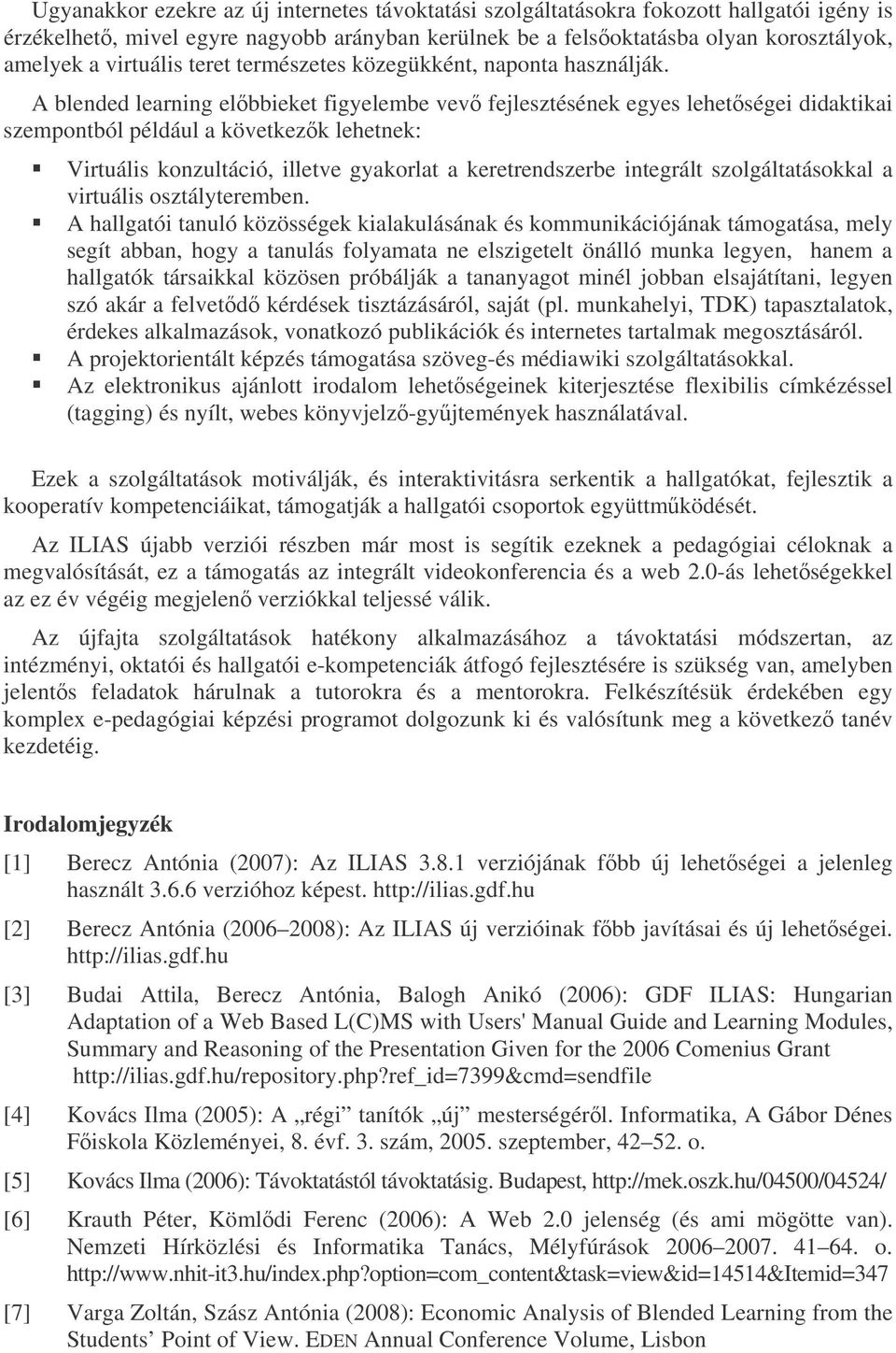 A blended learning elbbieket figyelembe vev fejlesztésének egyes lehetségei didaktikai szempontból például a következk lehetnek: Virtuális konzultáció, illetve gyakorlat a keretrendszerbe integrált