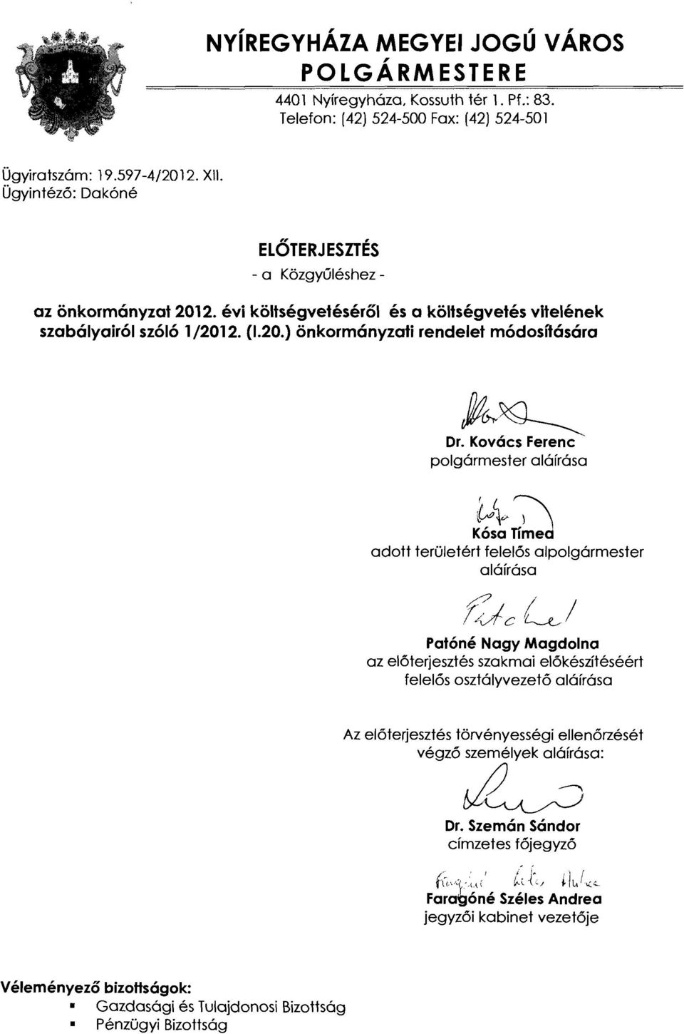 Kovács Ferenc polgármester aláírása ~lv~ Kósa Tímed adott területért felelős alpolgármester aláírása,r:~c~/ Patóné Nagy Magdolna az előterjesztés szakmai elókészítéséért felelős osztályvezető