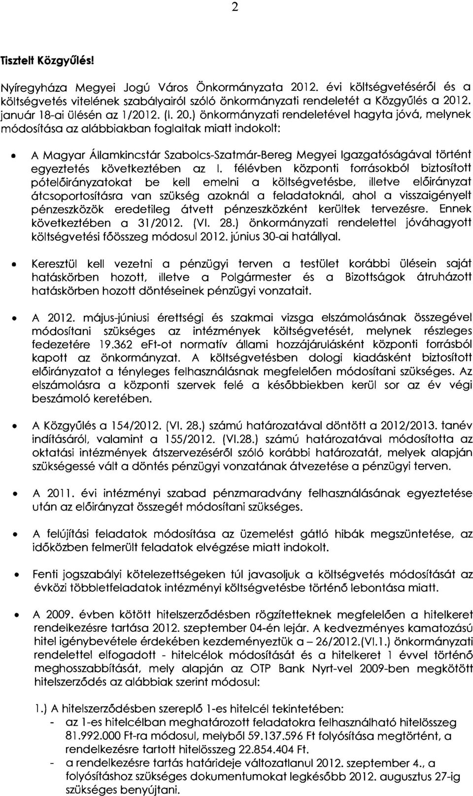 ) önkormányzati rendeletével hagyta jóvá, melynek módosítása az alábbiakban foglaltak miatt indokolt: A Magyar Államkincstár Szabolcs-Szatmár-Bereg Megyei Igazgatóságával történt egyeztetés