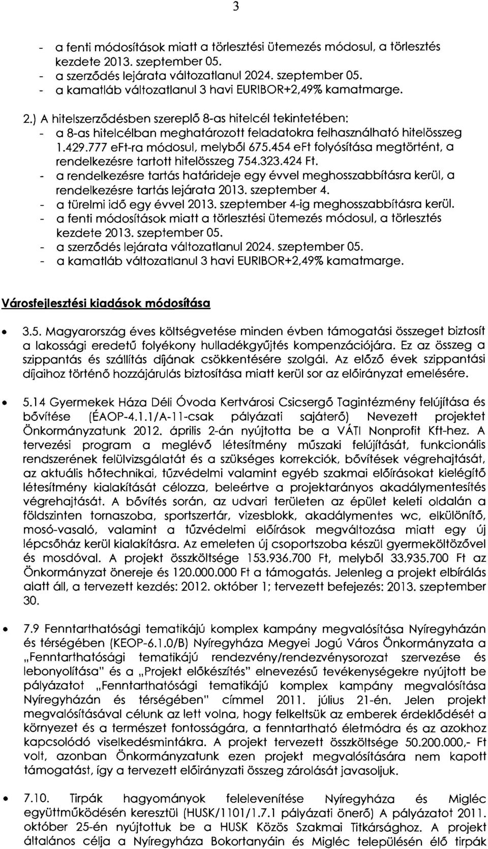 454 eft folyósítása megtörtént a rendelkezésre tartott hitelösszeg 754.323.424 Ft. - a rendelkezésre tartás határideje egy évvel meghosszabbításra kerül, a rendelkezésre tartás lejárata 2013.