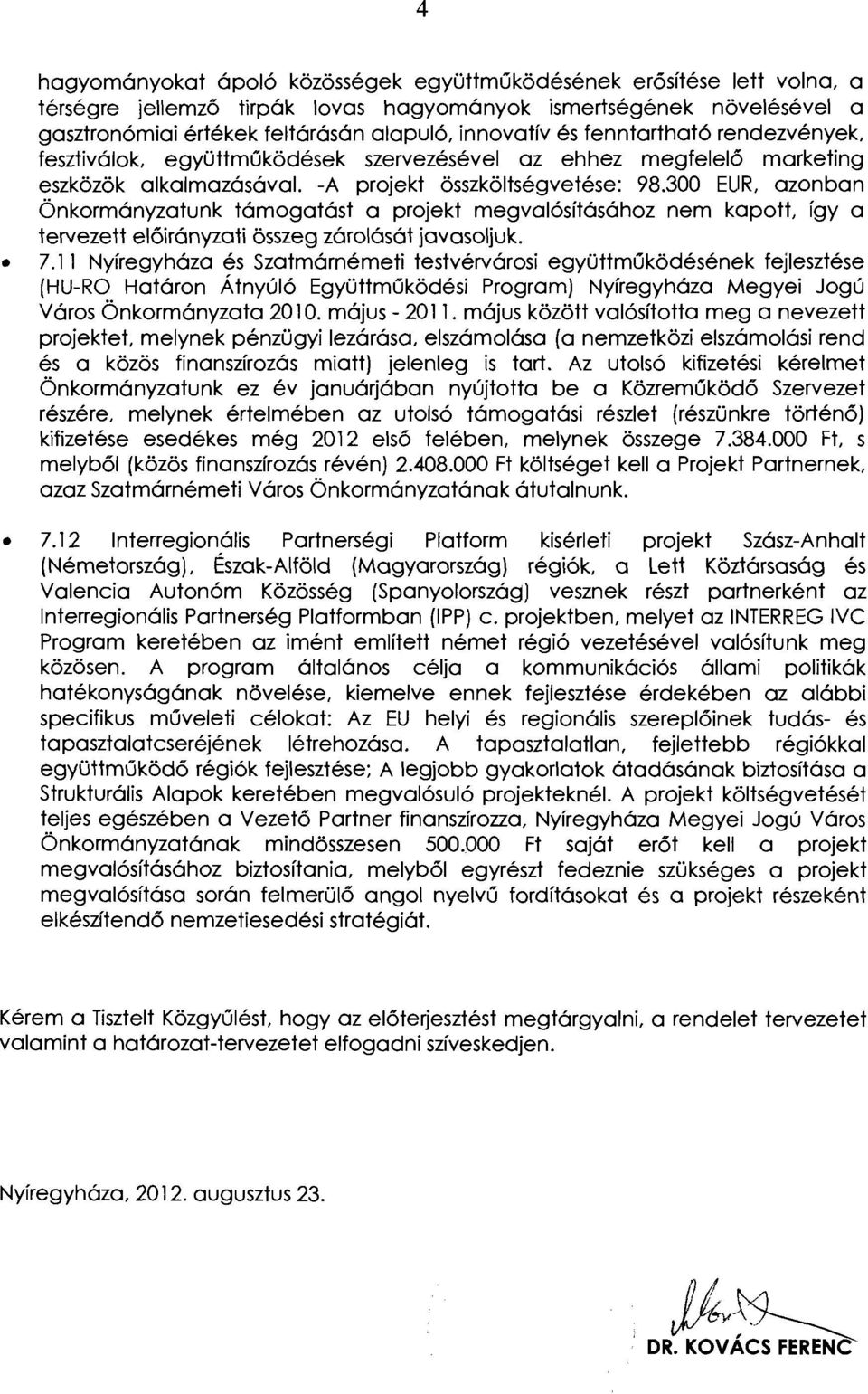 300 EUR, azonban Önkormányzatunk támogatást a projekt megvalósításához nem kapott, így a tervezett előirányzati összeg zárolását javasoljuk. 7.