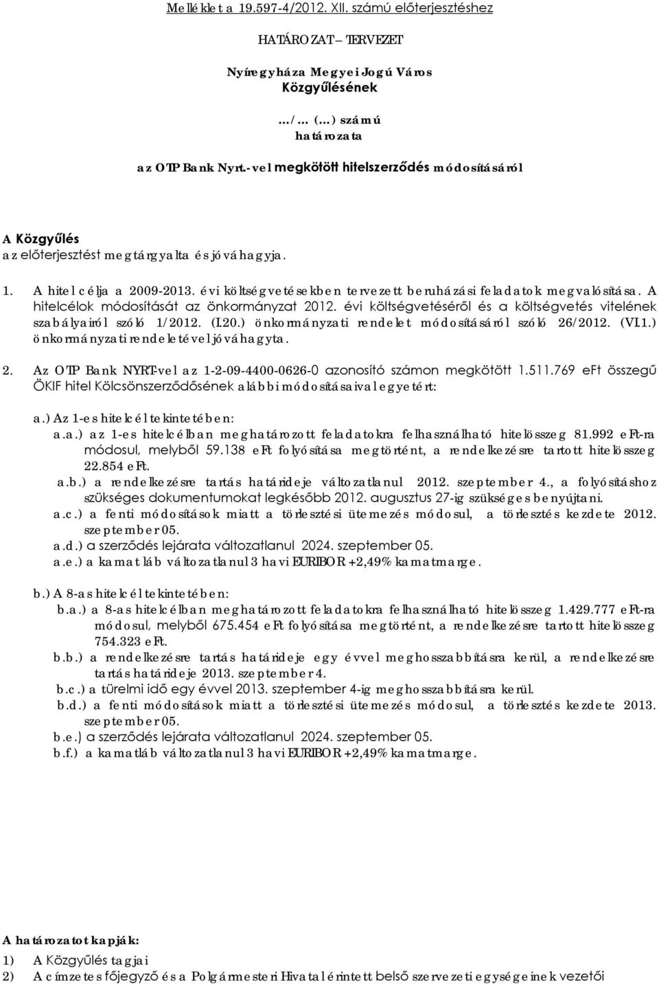A hitelcélok módosítását az önkormányzat 2012. évi költségvetéséről és a költségvetés vitelének szabályairól szóló 1/2012. (I.20.) önkormányzati rendelet módosításáról szóló 26/2012. (VI.1.) önkormányzati rendeletével jóváhagyta.